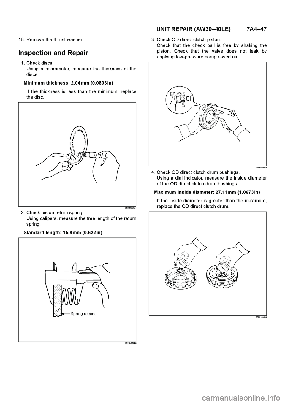 ISUZU TF SERIES 2004  Workshop Manual UNIT REPAIR (AW30–40LE) 7A4–47
18. Remove the thrust washer.
Inspection and Repair
1. Check discs.
Using a micrometer, measure the thickness of the
discs.
Minimum thickness: 2.04 mm (0.0803 in)
If