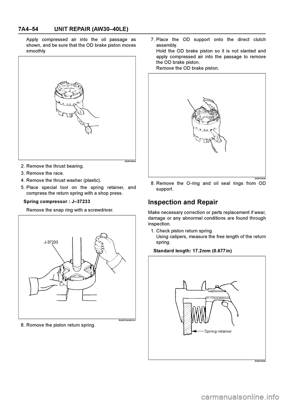 ISUZU TF SERIES 2004 Workshop Manual 7A4–54 UNIT REPAIR (AW30–40LE)
Apply compressed air into the oil passage as
shown, and be sure that the OD brake piston moves
smoothly.
25 2RY 0 004 3
2. Remove the thrust bearing.
3. Remove the r ISUZU TF SERIES 2004 Workshop Manual 7A4–54 UNIT REPAIR (AW30–40LE)
Apply compressed air into the oil passage as
shown, and be sure that the OD brake piston moves
smoothly.
25 2RY 0 004 3
2. Remove the thrust bearing.
3. Remove the r