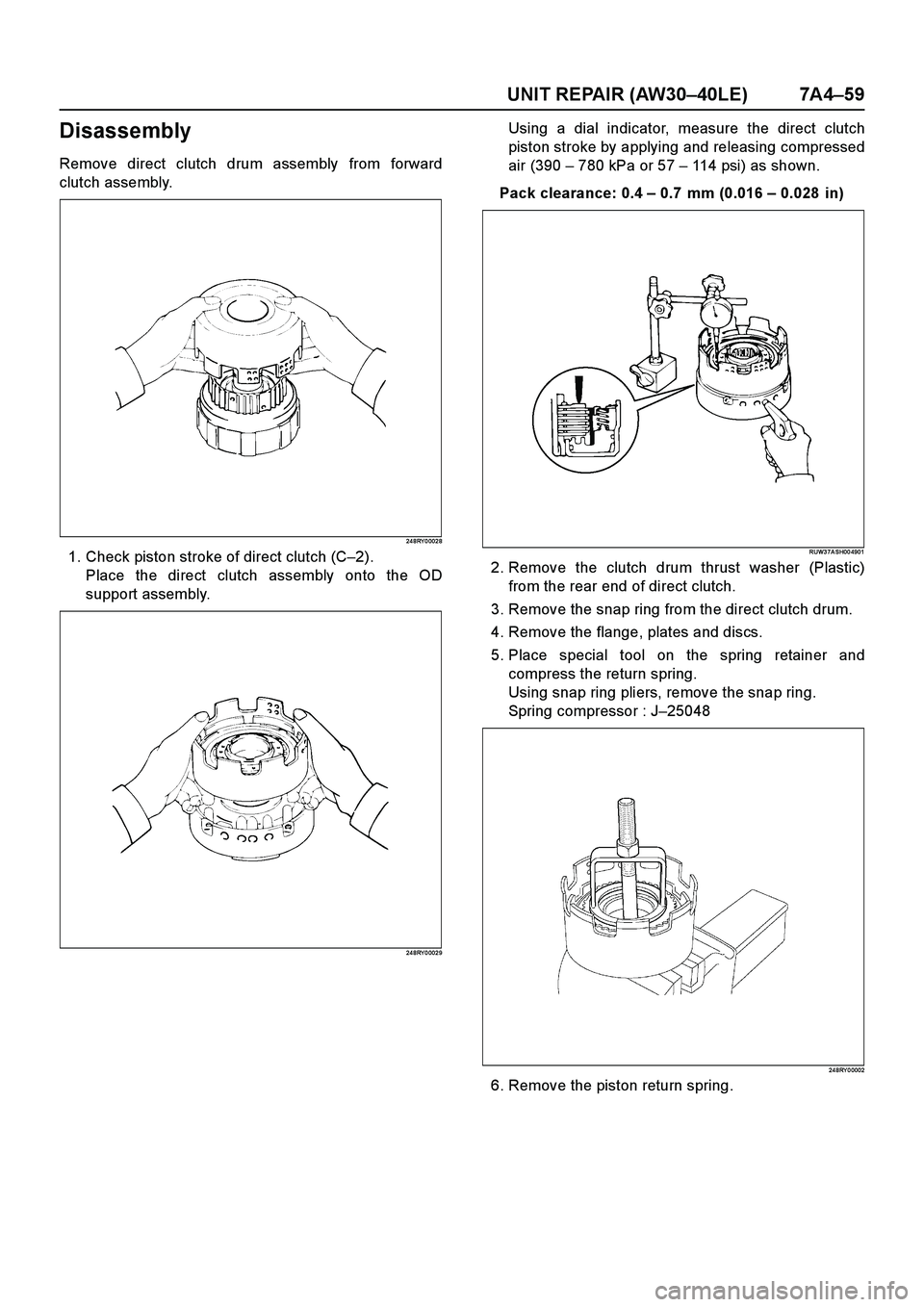 ISUZU TF SERIES 2004  Workshop Manual UNIT REPAIR (AW30–40LE) 7A4–59
Disassembly
Remove direct clutch drum assembly from forward
clutch assembly.
24 8RY 0 002 8
1. Check piston stroke of direct clutch (C–2).
Place the direct clutch 