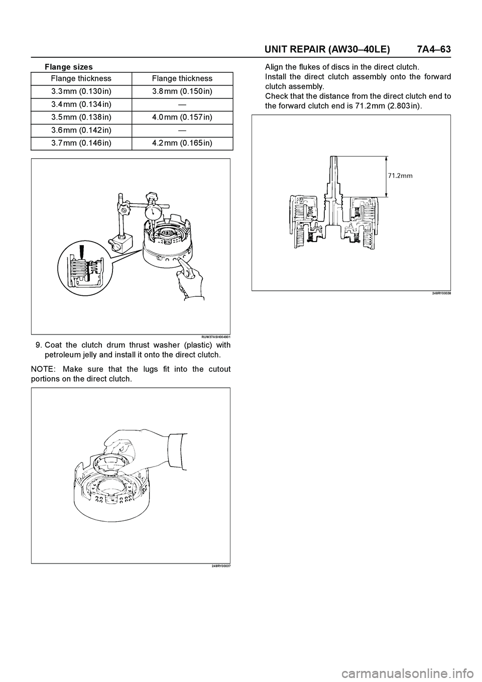 ISUZU TF SERIES 2004  Workshop Manual UNIT REPAIR (AW30–40LE) 7A4–63
Flange sizes
RUW 37A SH00 490 1
9. Coat the clutch drum thrust washer (plastic) with
petroleum jelly and install it onto the direct clutch.
NOTE:  Make sure that the