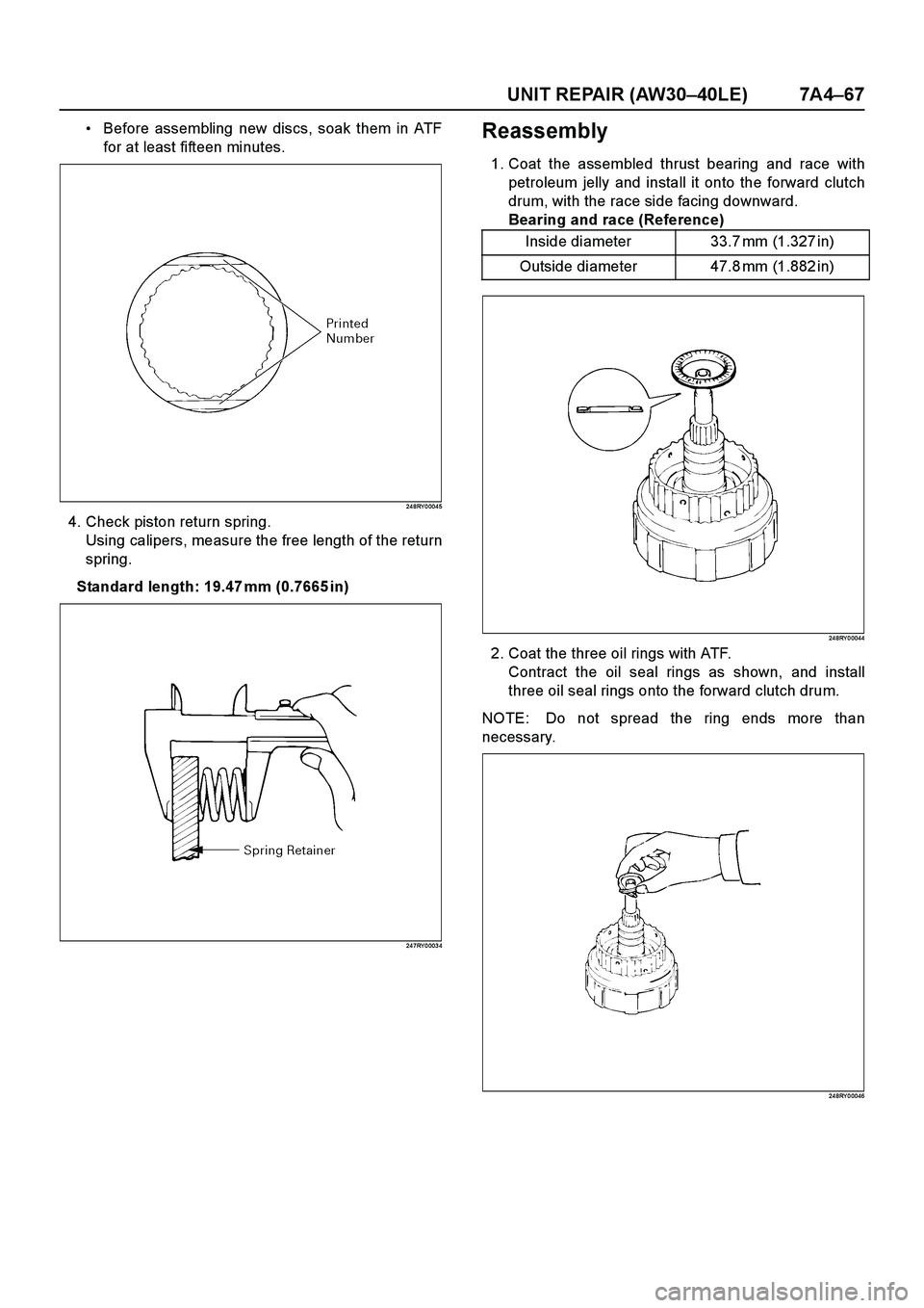 ISUZU TF SERIES 2004  Workshop Manual UNIT REPAIR (AW30–40LE) 7A4–67
Before assembling new discs, soak them in ATF
for at least fifteen minutes.
24 8RY 0 004 5
4. Check piston return spring.
Using calipers, measure the free length of