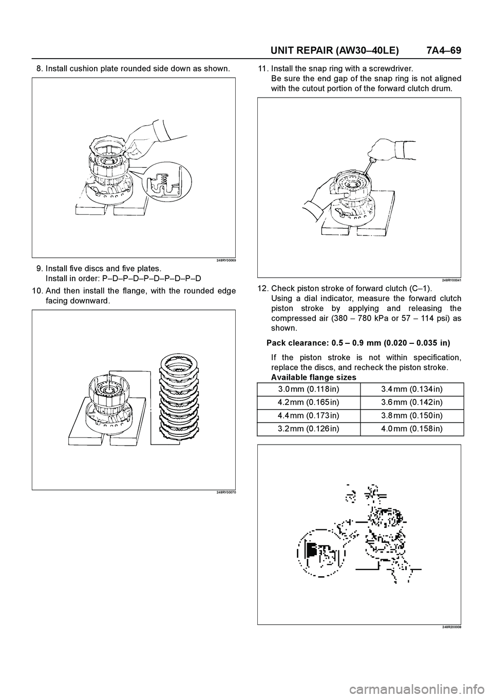 ISUZU TF SERIES 2004  Workshop Manual UNIT REPAIR (AW30–40LE) 7A4–69
8. Install cushion plate rounded side down as shown.
24 8RY 0 006 9
9. Install five discs and five plates.
Install in order: P–D–P–D–P–D–P–D–P–D
10