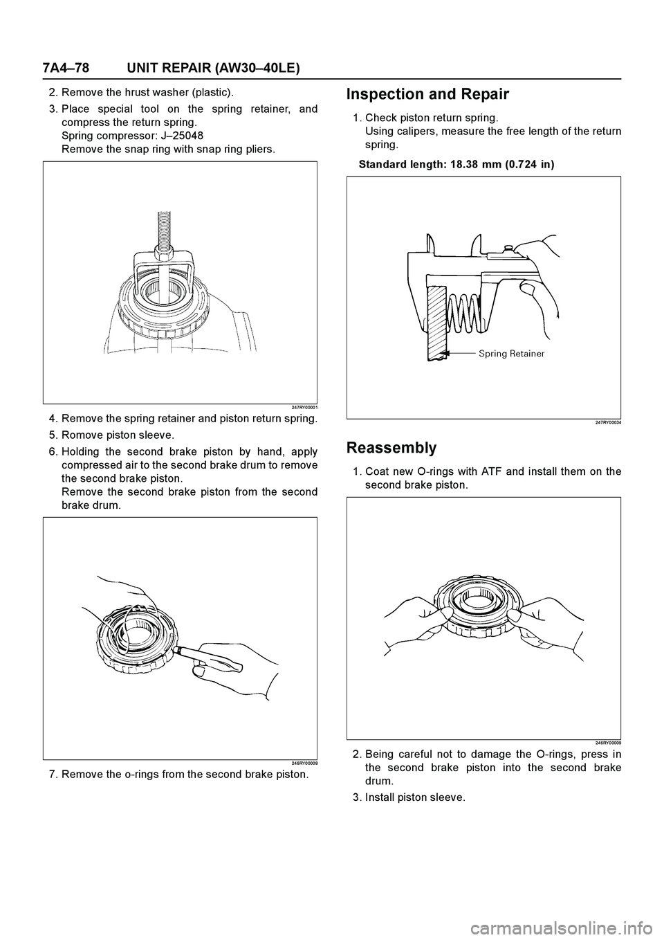 ISUZU TF SERIES 2004  Workshop Manual 7A4–78 UNIT REPAIR (AW30–40LE)
2. Remove the hrust washer (plastic).
3. Place special tool on the spring retainer, and
compress the return spring.
Spring compressor: J–25048
Remove the snap ring