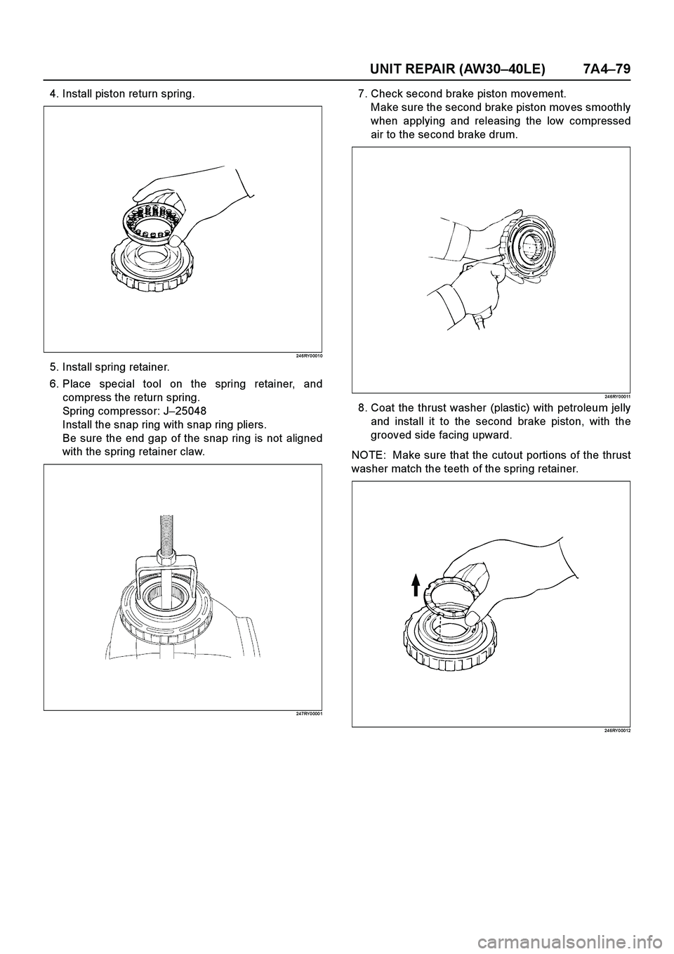 ISUZU TF SERIES 2004  Workshop Manual UNIT REPAIR (AW30–40LE) 7A4–79
4. Install piston return spring.
24 6RY 0 001 0
5. Install spring retainer.
6. Place special tool on the spring retainer, and
compress the return spring.
Spring comp
