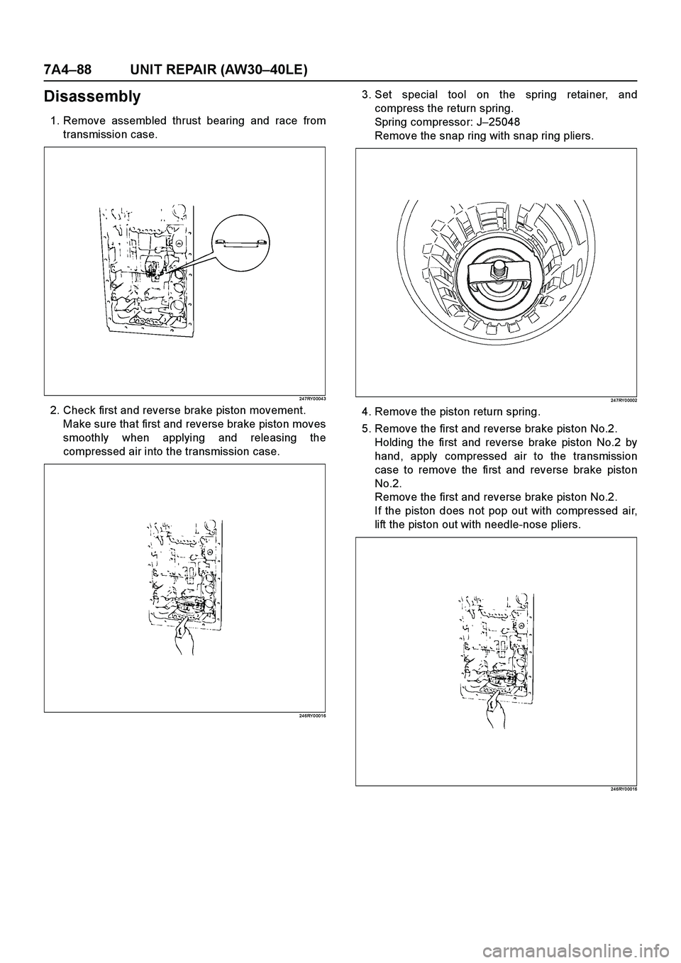 ISUZU TF SERIES 2004  Workshop Manual 7A4–88 UNIT REPAIR (AW30–40LE)
Disassembly
1. Remove assembled thrust bearing and race from
transmission case.
24 7RY 0 004 3
2. Check first and reverse brake piston movement.
Make sure that first