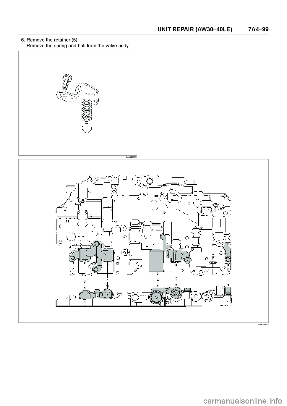 ISUZU TF SERIES 2004  Workshop Manual UNIT REPAIR (AW30–40LE) 7A4–99
6. Remove the retainer (5).
Remove the spring and ball from the valve body.
2 44R20 005 2
2 40R20 0042 