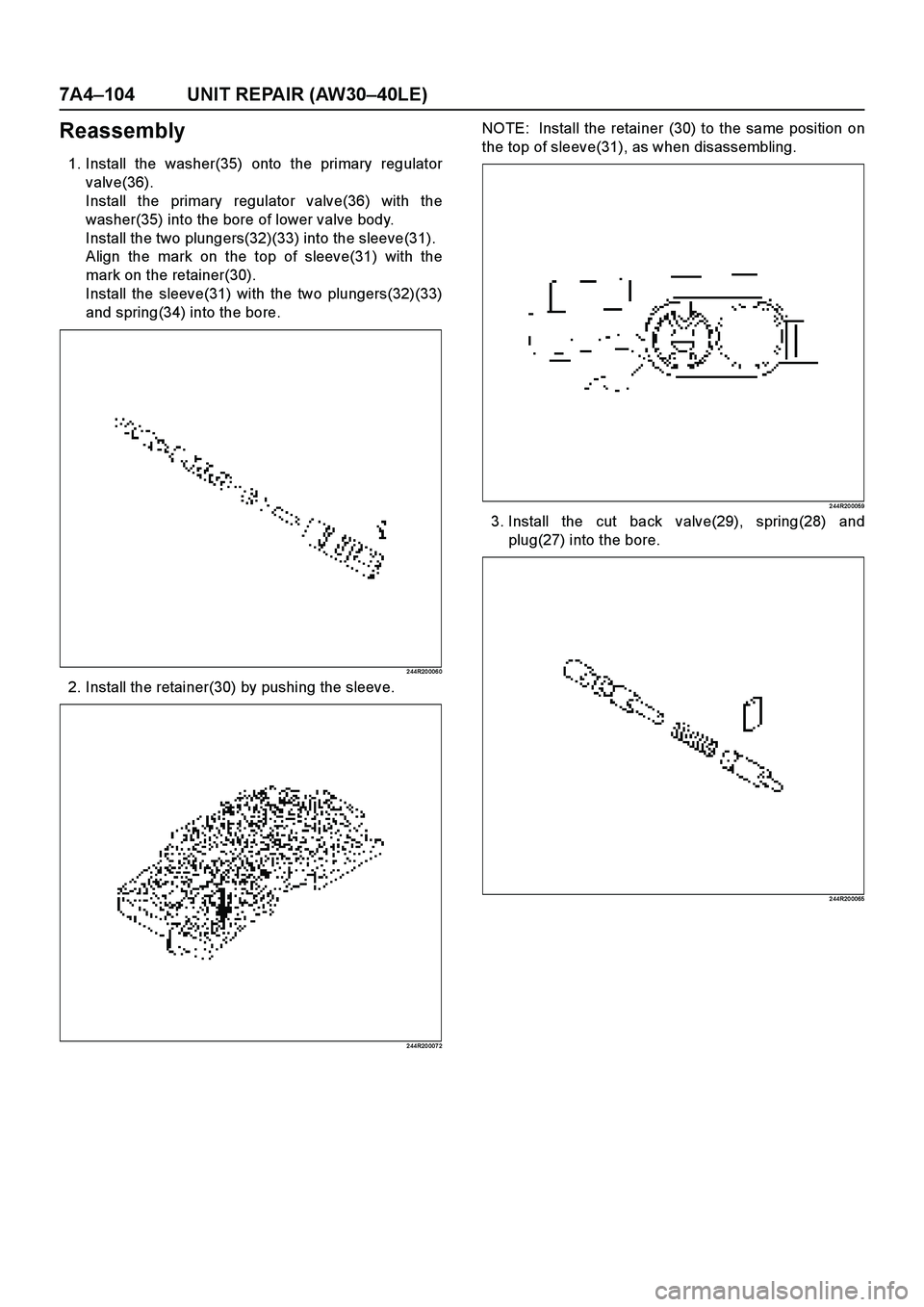 ISUZU TF SERIES 2004  Workshop Manual 7A4–104 UNIT REPAIR (AW30–40LE)
Reassembly
1. Install the washer(35) onto the primary regulator
valve(36).
Install the primary regulator valve(36) with the
washer(35) into the bore of lower valve 