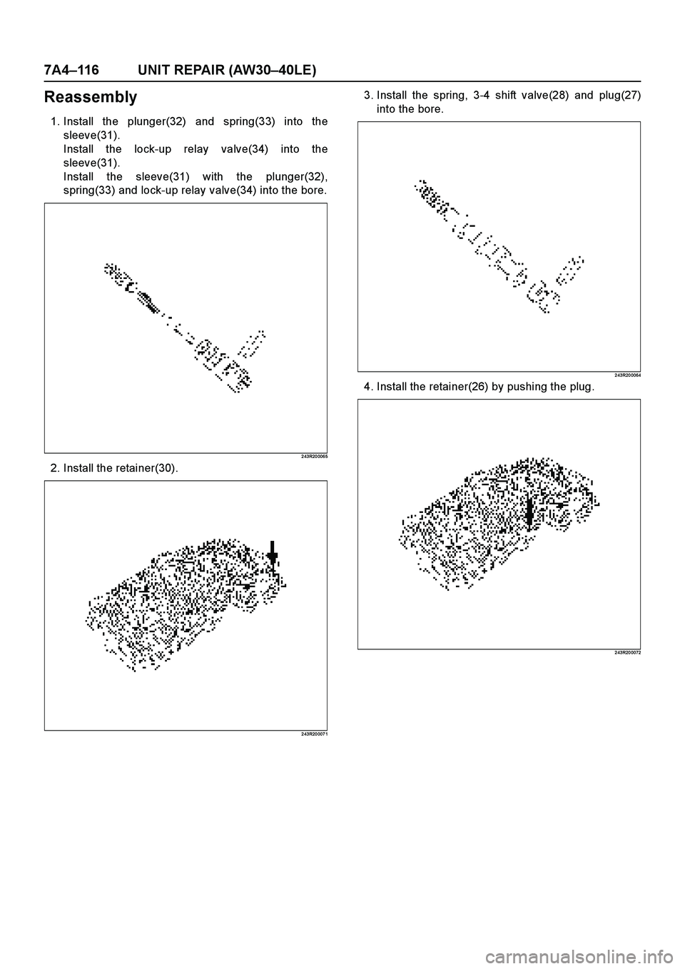 ISUZU TF SERIES 2004  Workshop Manual 7A4–116 UNIT REPAIR (AW30–40LE)
Reassembly
1. Install the plunger(32) and spring(33) into the
sleeve(31).
Install the lock-up relay valve(34) into the
sleeve(31).
Install the sleeve(31) with the p