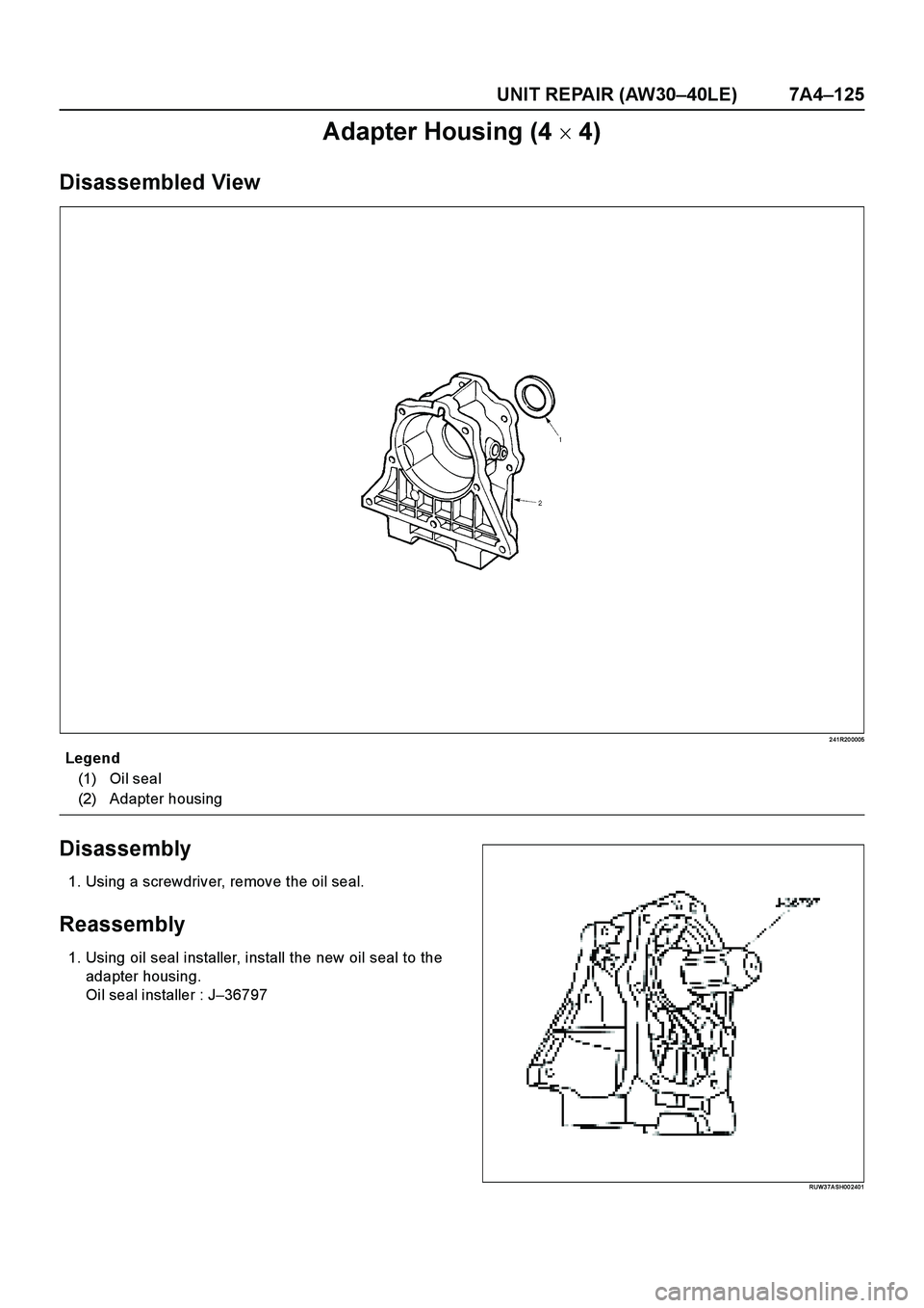 ISUZU TF SERIES 2004  Workshop Manual UNIT REPAIR (AW30–40LE) 7A4–125
Adapter Housing (4  4)
Disassembled View
2 41R20 0005
E nd O FCallo ut
Disassembly
1. Using a screwdriver, remove the oil seal.
Reassembly
1. Using oil seal instal