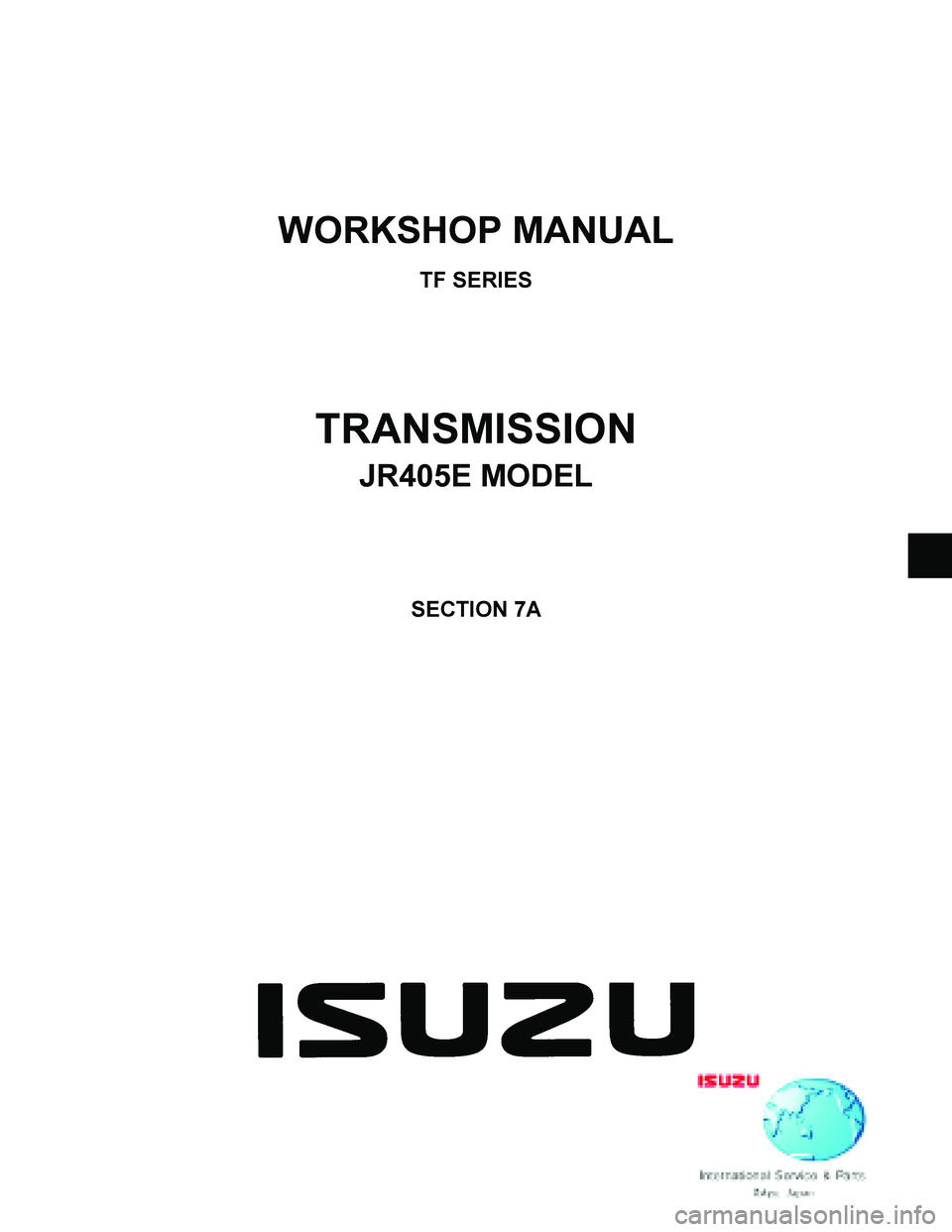 ISUZU TF SERIES 2004  Workshop Manual  
 
 
WORKSHOP MANUAL 
TF SERIES 
TRANSMISSION 
JR405E MODEL 
SECTION 7A 
  