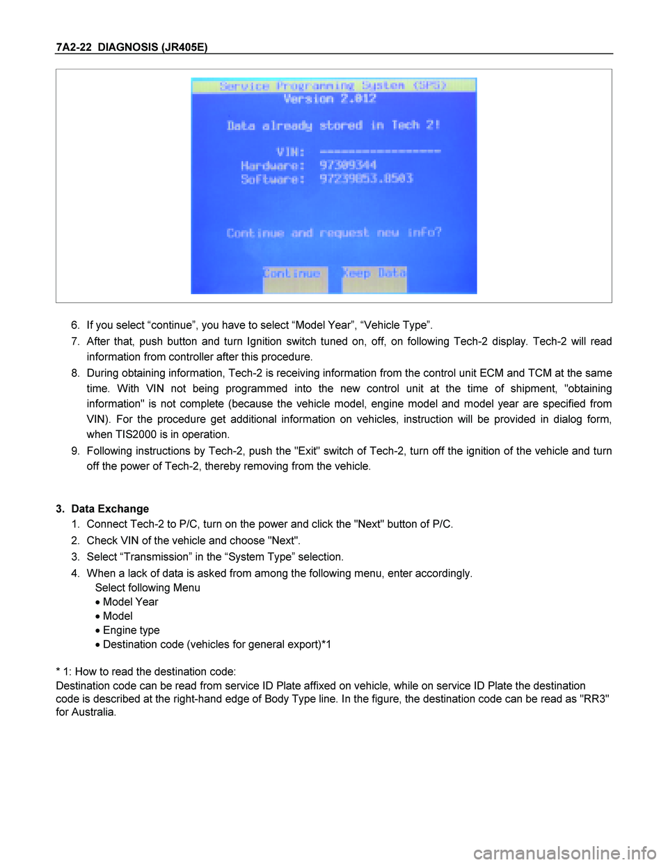 ISUZU TF SERIES 2004 Workshop Manual 7A2-22 DIAGNOSIS (JR405E)
6. If you select “continue”, you have to select “Model Year”, “Vehicle Type”.
7. After that, push button and turn Ignition switch tuned on, off, on foll ISUZU TF SERIES 2004 Workshop Manual 7A2-22 DIAGNOSIS (JR405E)
6. If you select “continue”, you have to select “Model Year”, “Vehicle Type”.
7. After that, push button and turn Ignition switch tuned on, off, on foll