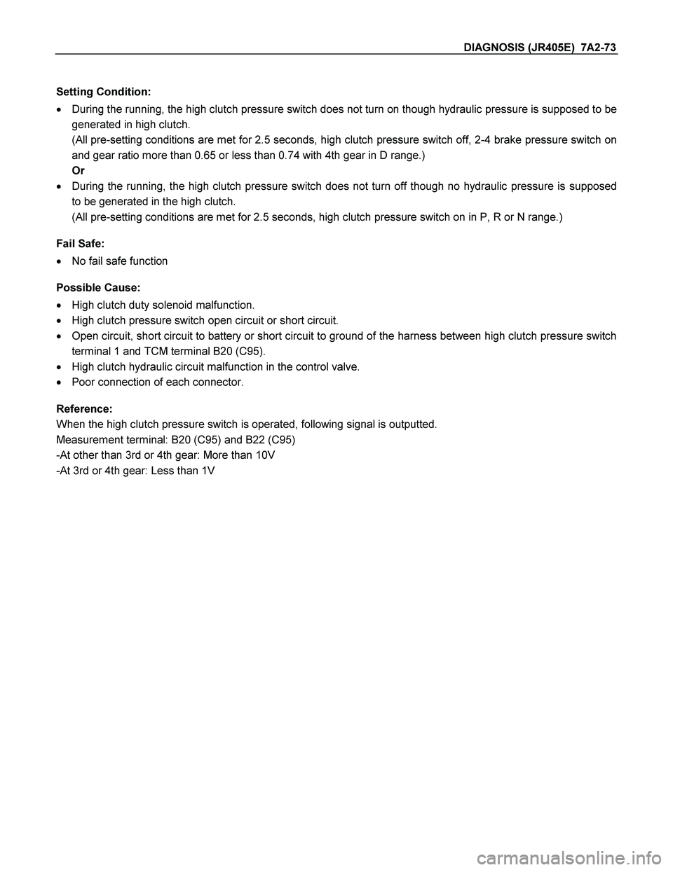 ISUZU TF SERIES 2004 Workshop Manual DIAGNOSIS (JR405E) 7A2-73
Setting Condition:
During the running, the high clutch pressure switch does not turn on though hydraulic pressure is supposed to be
generated in high clutch.
(All ISUZU TF SERIES 2004 Workshop Manual DIAGNOSIS (JR405E) 7A2-73
Setting Condition:
During the running, the high clutch pressure switch does not turn on though hydraulic pressure is supposed to be
generated in high clutch.
(All