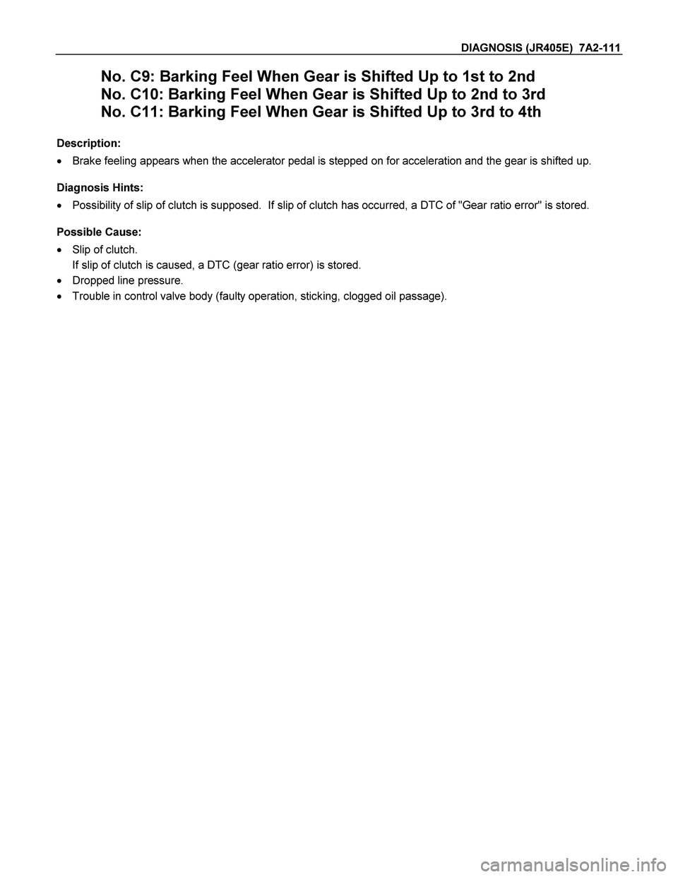 ISUZU TF SERIES 2004  Workshop Manual DIAGNOSIS (JR405E)  7A2-111 
No. C9: Barking Feel When Gear is Shifted Up to 1st to 2nd 
No. C10: Barking Feel When Gear is Shifted Up to 2nd to 3rd 
No. C11: Barking Feel When Gear is Shifted Up to 3