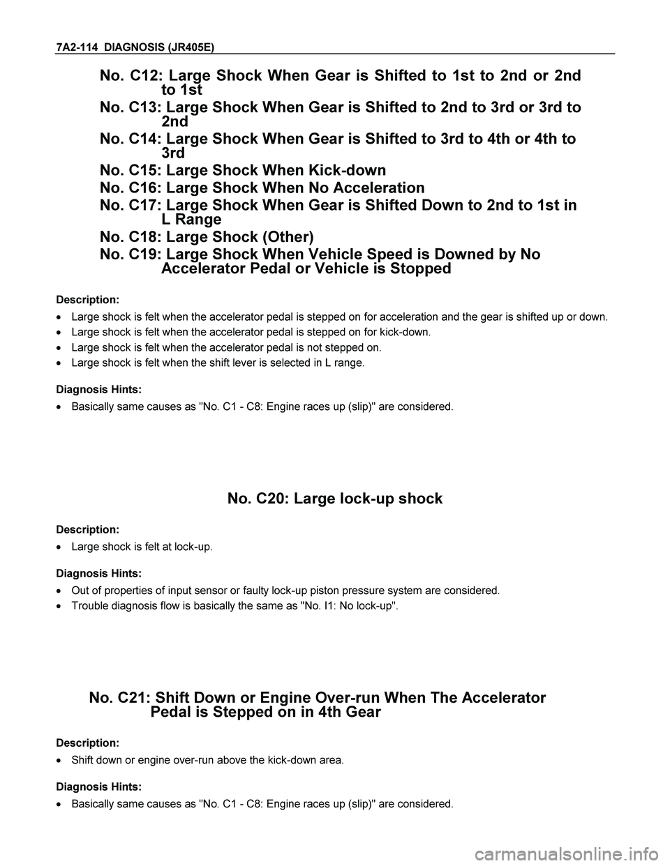 ISUZU TF SERIES 2004  Workshop Manual 7A2-114  DIAGNOSIS (JR405E) 
No. C12: Large Shock When Gear is Shifted to 1st to 2nd or 2nd 
to 1st 
No. C13: Large Shock When Gear is Shifted to 2nd to 3rd or 3rd to 
2nd 
No. C14: Large Shock When G