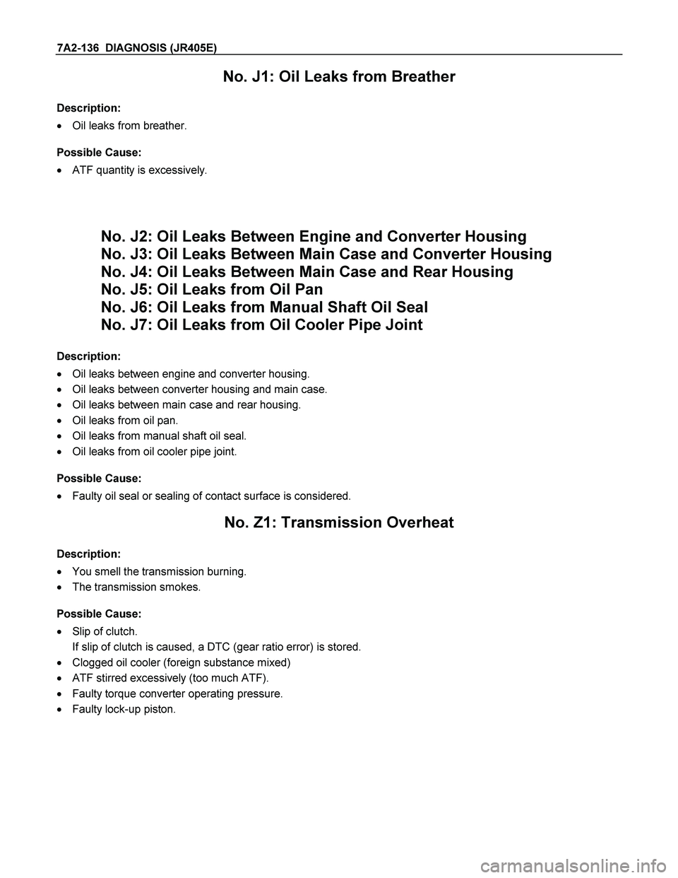 ISUZU TF SERIES 2004 Workshop Manual 7A2-136 DIAGNOSIS (JR405E)
No. J1: Oil Leaks from Breather
Description:
Oil leaks from breather.
Possible Cause:
ATF quantity is excessively.
No. J2: Oil Leaks Between Engine ISUZU TF SERIES 2004 Workshop Manual 7A2-136 DIAGNOSIS (JR405E)
No. J1: Oil Leaks from Breather
Description:
Oil leaks from breather.
Possible Cause:
ATF quantity is excessively.
No. J2: Oil Leaks Between Engine