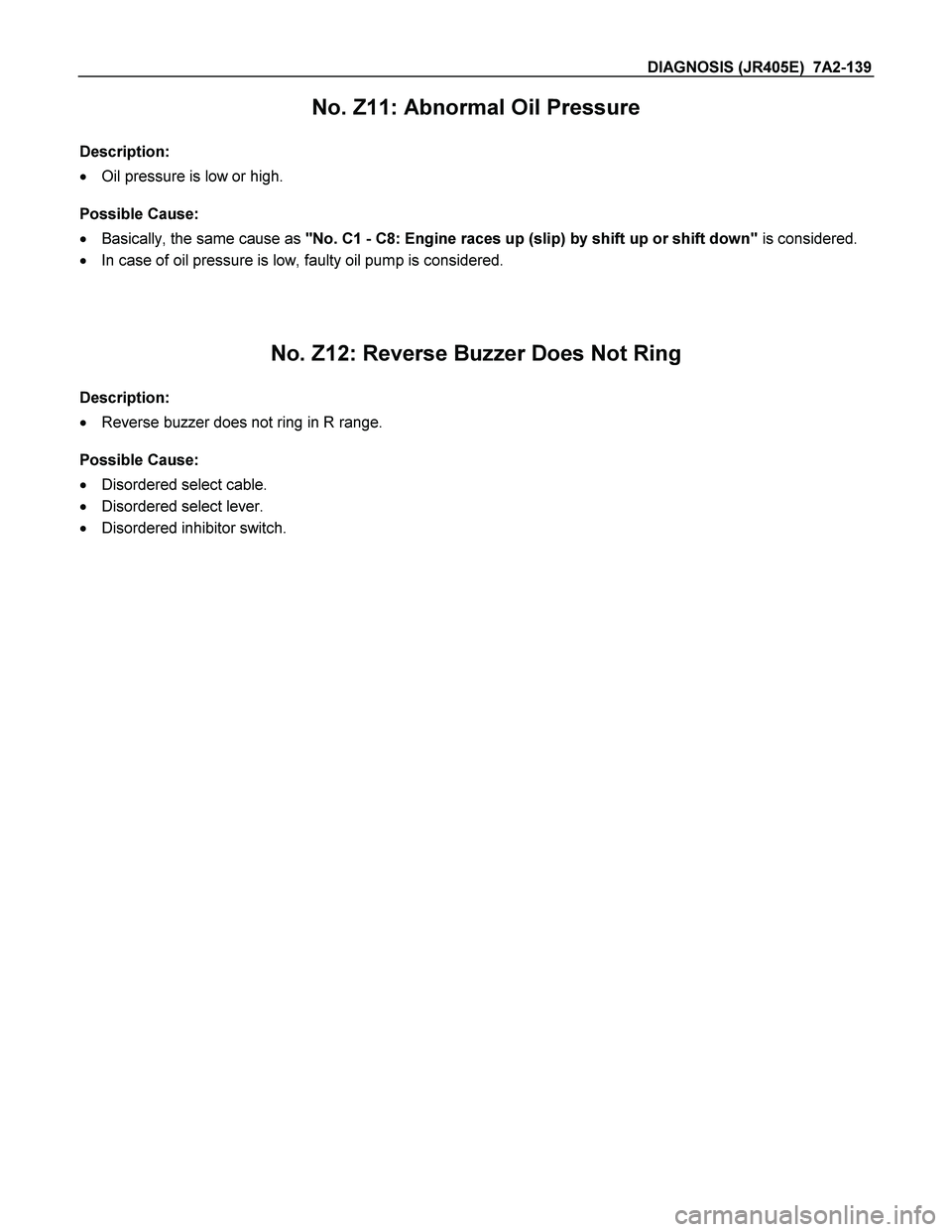 ISUZU TF SERIES 2004  Workshop Manual DIAGNOSIS (JR405E)  7A2-139 
No. Z11: Abnormal Oil Pressure 
 
Description: 
  Oil pressure is low or high. 
 
Possible Cause: 
  Basically, the same cause as "No. C1 - C8: Engine races up (slip) by