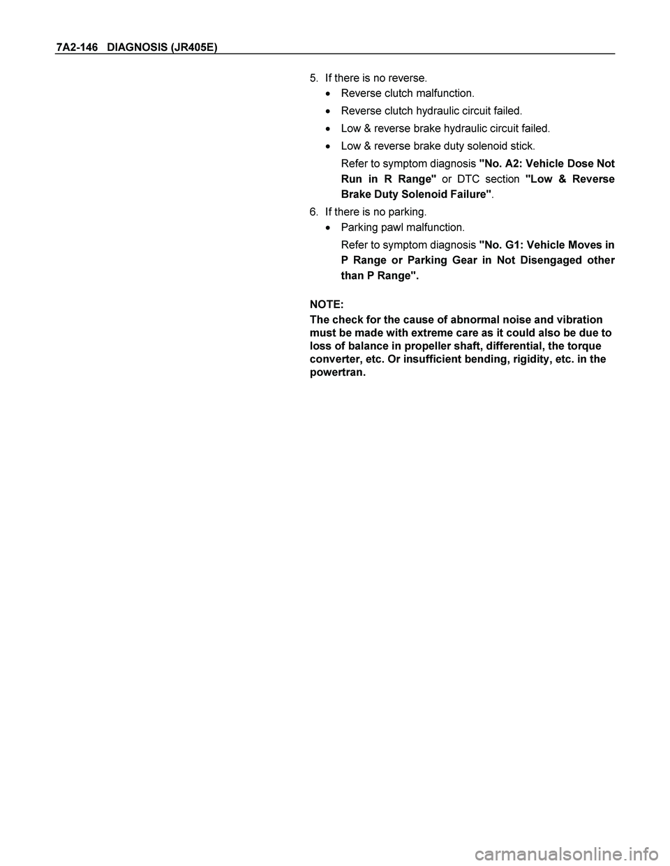 ISUZU TF SERIES 2004  Workshop Manual 7A2-146   DIAGNOSIS (JR405E) 
  
5. If there is no reverse. 
 Reverse clutch malfunction. 
 Reverse clutch hydraulic circuit failed. 
 Low & reverse brake hydraulic circuit failed. 
 Low & reverse