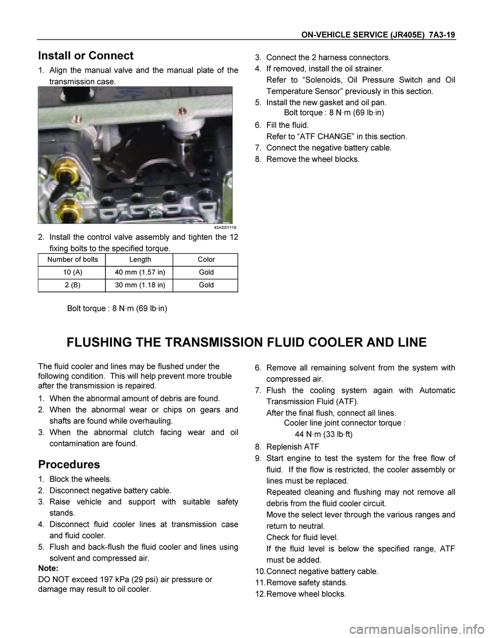 ISUZU TF SERIES 2004  Workshop Manual ON-VEHICLE SERVICE (JR405E)  7A3-19 
Install or Connect 
1.  Align the manual valve and the manual plate of the
transmission case. 
43ASSY119
2.  Install the control valve assembly and tighten the 12
