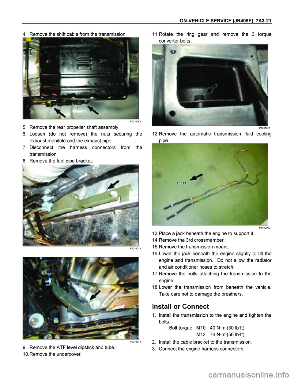 ISUZU TF SERIES 2004  Workshop Manual ON-VEHICLE SERVICE (JR405E)  7A3-21 
4.  Remove the shift cable from the transmission. 
P1010068
5.  Remove the rear propeller shaft assembly. 
6. Loosen (do not remove) the nuts securing the
exhaust 