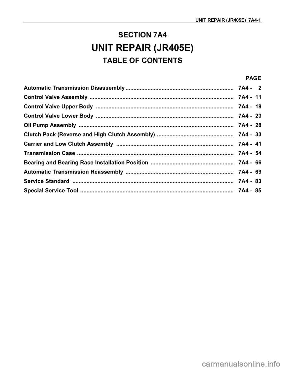 ISUZU TF SERIES 2004  Workshop Manual UNIT REPAIR (JR405E)  7A4-1 
SECTION 7A4 
UNIT REPAIR (JR405E) 
TABLE OF CONTENTS 
 PAGE 
Automatic Transmission Disassembly .....................................................................   7A4