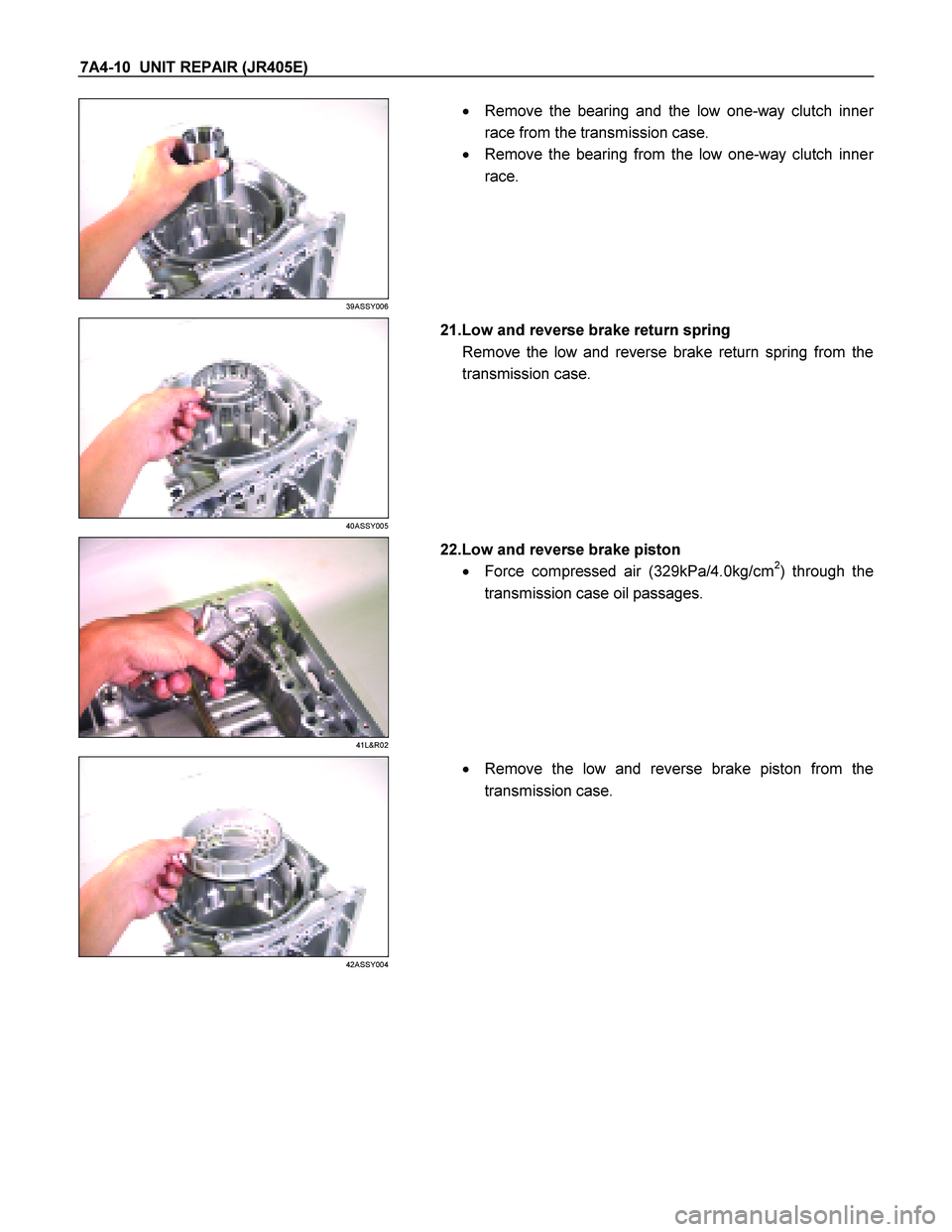 ISUZU TF SERIES 2004  Workshop Manual 7A4-10  UNIT REPAIR (JR405E) 
 
39ASSY006 
  
    
  Remove the bearing and the low one-way clutch inner  
race from the transmission case. 
    Remove the bearing from the low one-way clutch inne
r