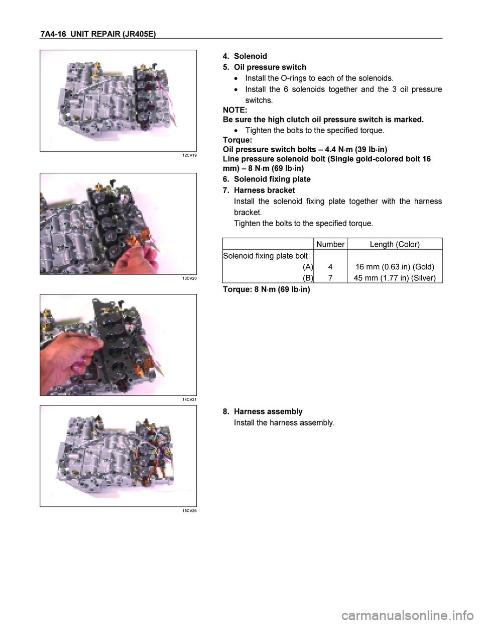 ISUZU TF SERIES 2004  Workshop Manual 7A4-16  UNIT REPAIR (JR405E) 
 
12CV19 
  
   4. Solenoid  
5.  Oil pressure switch     Install the O-rings to each of the solenoids.  
    Install the 6 solenoids together and the 3 oil pressure 
s