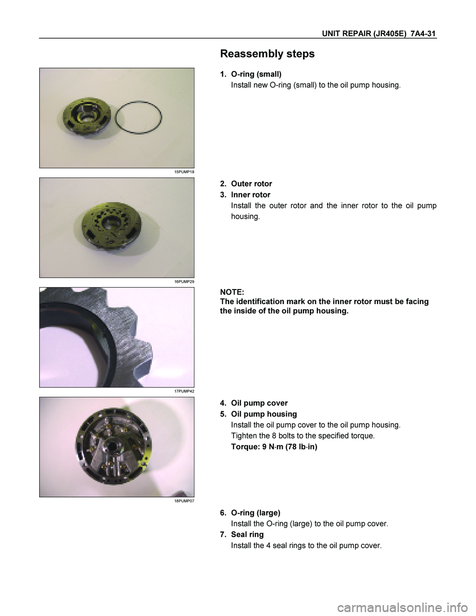 ISUZU TF SERIES 2004  Workshop Manual UNIT REPAIR (JR405E)  7A4-31 
  
     
 Reassembly steps 
 
15PUMP18 
 
   1. O-ring (small)  
Install new O-ring (small) to the oil pump housing.  
 
16PUMP29 
  
   2. Outer rotor  
3. Inner rotor  