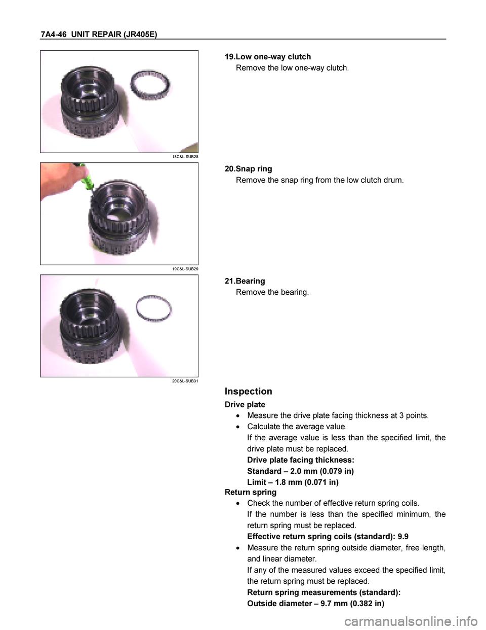 ISUZU TF SERIES 2004  Workshop Manual 7A4-46  UNIT REPAIR (JR405E) 
 
18C&L-SUB28 
  
   19.Low one-way clutch  
Remove the low one-way clutch. 
 
19C&L-SUB29 
  
   20.Snap ring  
Remove the snap ring from the low clutch drum. 
 
20C&L-S