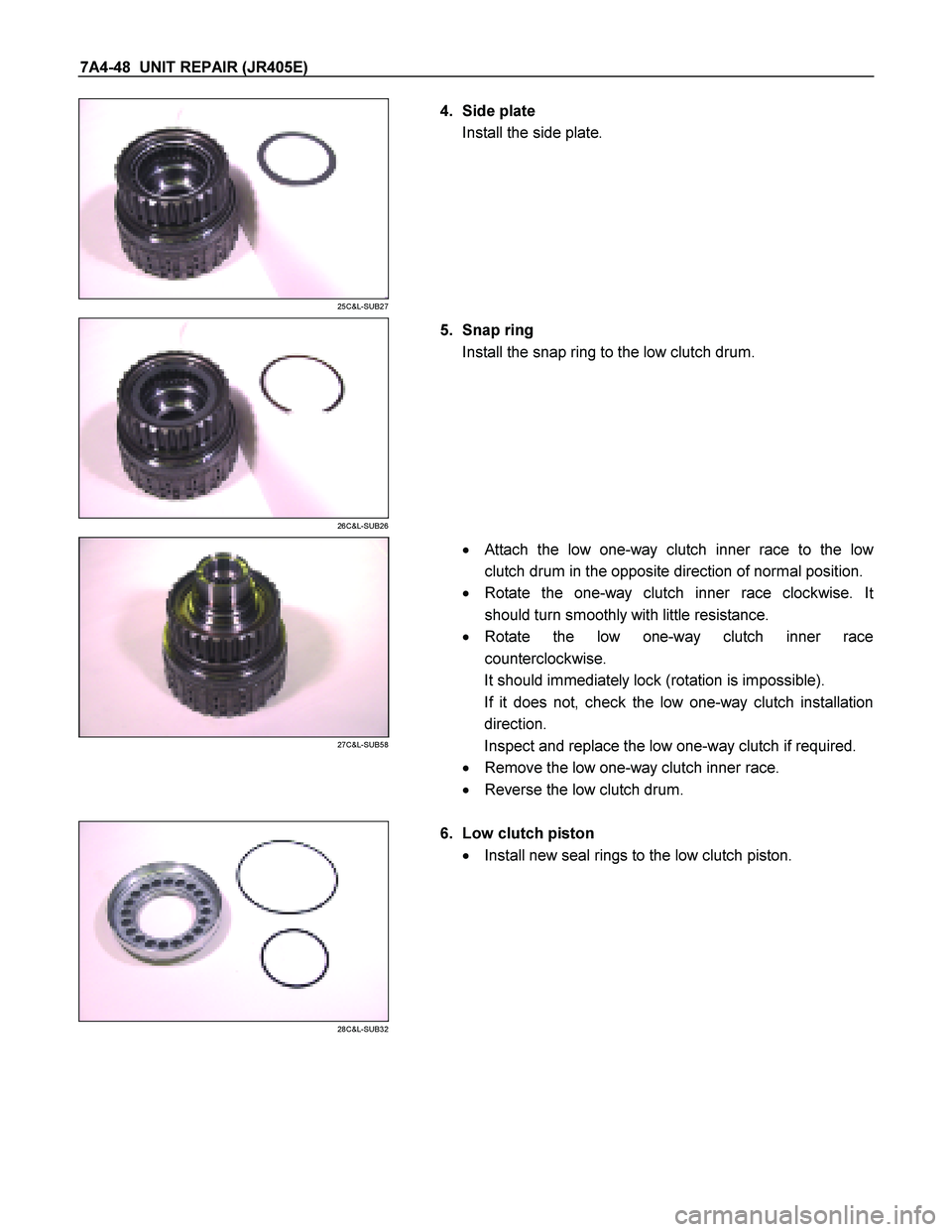 ISUZU TF SERIES 2004  Workshop Manual 7A4-48  UNIT REPAIR (JR405E) 
 
25C&L-SUB27 
  
   4.  Side plate   
Install the side plate. 
 
 
26C&L-SUB26 
  
   5.  Snap ring   
Install the snap ring to the low clutch drum. 
  
 
27C&L-SUB58 
 