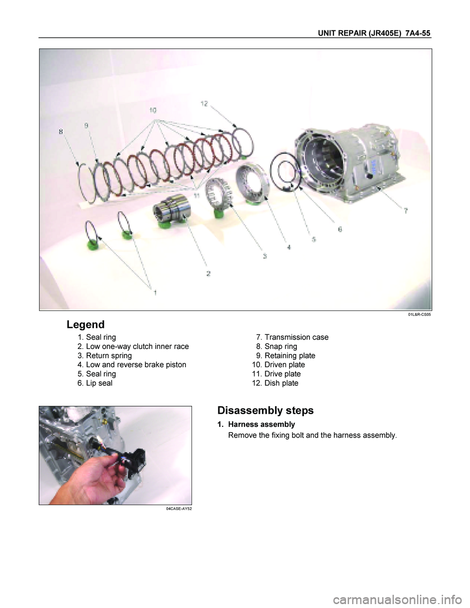 ISUZU TF SERIES 2004  Workshop Manual UNIT REPAIR (JR405E)  7A4-55 
 01L&R-CS05 
Legend 
  1. Seal ring  
  2. Low one-way clutch inner race 
  3. Return spring 
  4. Low and reverse brake piston 
  5. Seal ring 
  6. Lip seal 
    
 
  7