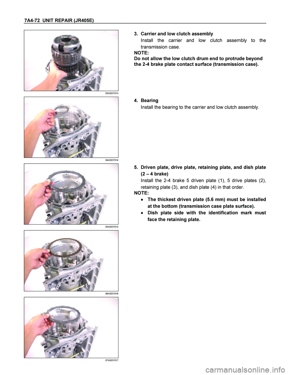 ISUZU TF SERIES 2004  Workshop Manual 7A4-72  UNIT REPAIR (JR405E) 
 
03ASSY013 
  
   3.  Carrier and low clutch assembly  
Install the carrier and low clutch assembly to the
transmission case.  
NOTE:  
Do not allow the low clutch drum 