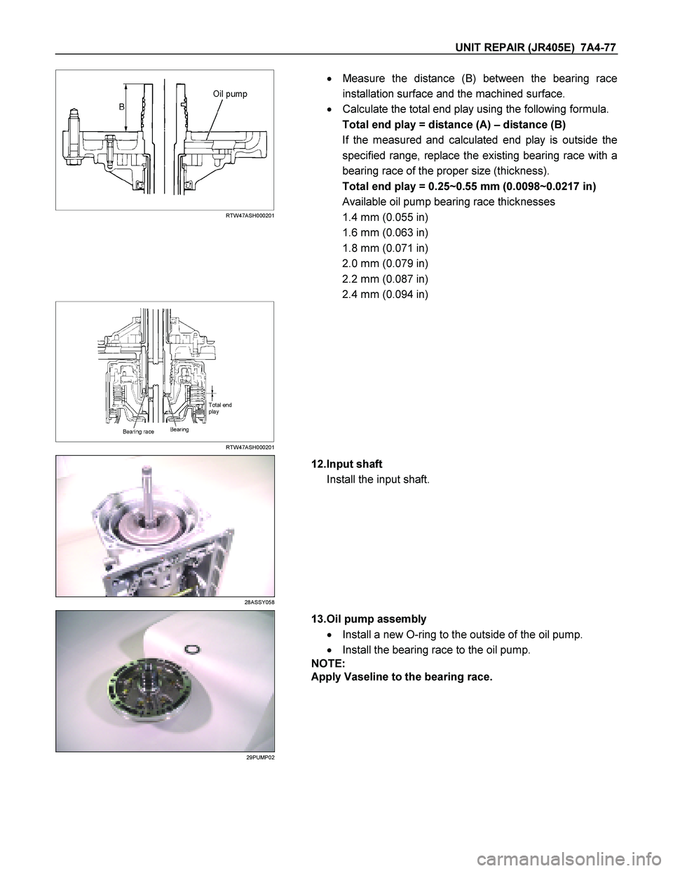 ISUZU TF SERIES 2004  Workshop Manual UNIT REPAIR (JR405E)  7A4-77 
   
 
 
 
 
RTW47ASH000201 
  
    
  Measure the distance (B) between the bearing race  
installation surface and the machined surface. 
    Calculate the total end pl