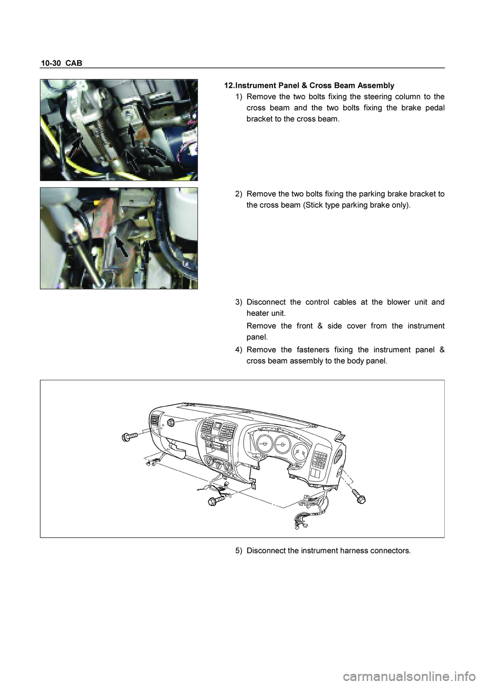 ISUZU TF SERIES 2004  Workshop Manual 10-30  CAB 
  
 
 12. Instrument Panel & Cross Beam Assembly 
1)  Remove the two bolts fixing the steering column to the 
cross beam and the two bolts fixing the brake pedal 
bracket to the cross beam