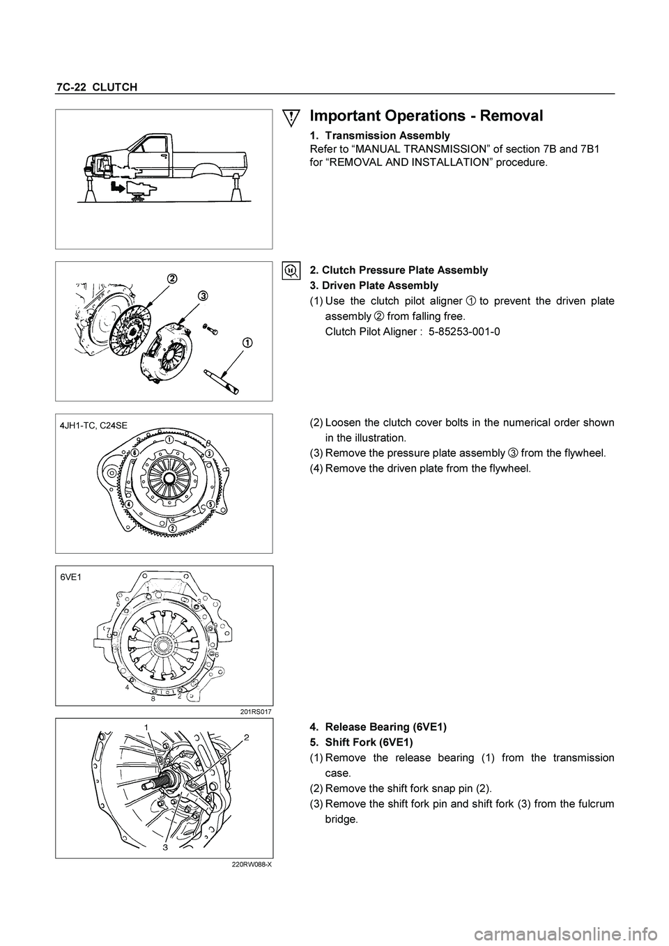 ISUZU TF SERIES 2004  Workshop Manual 7C-22  CLUTCH 
  
 
Important Operations - Removal 
1. Transmission Assembly 
Refer to “MANUAL TRANSMISSION” of section 7B and 7B1 
for “REMOVAL AND INSTALLATION” procedure. 
 
  
 2. Clutch P