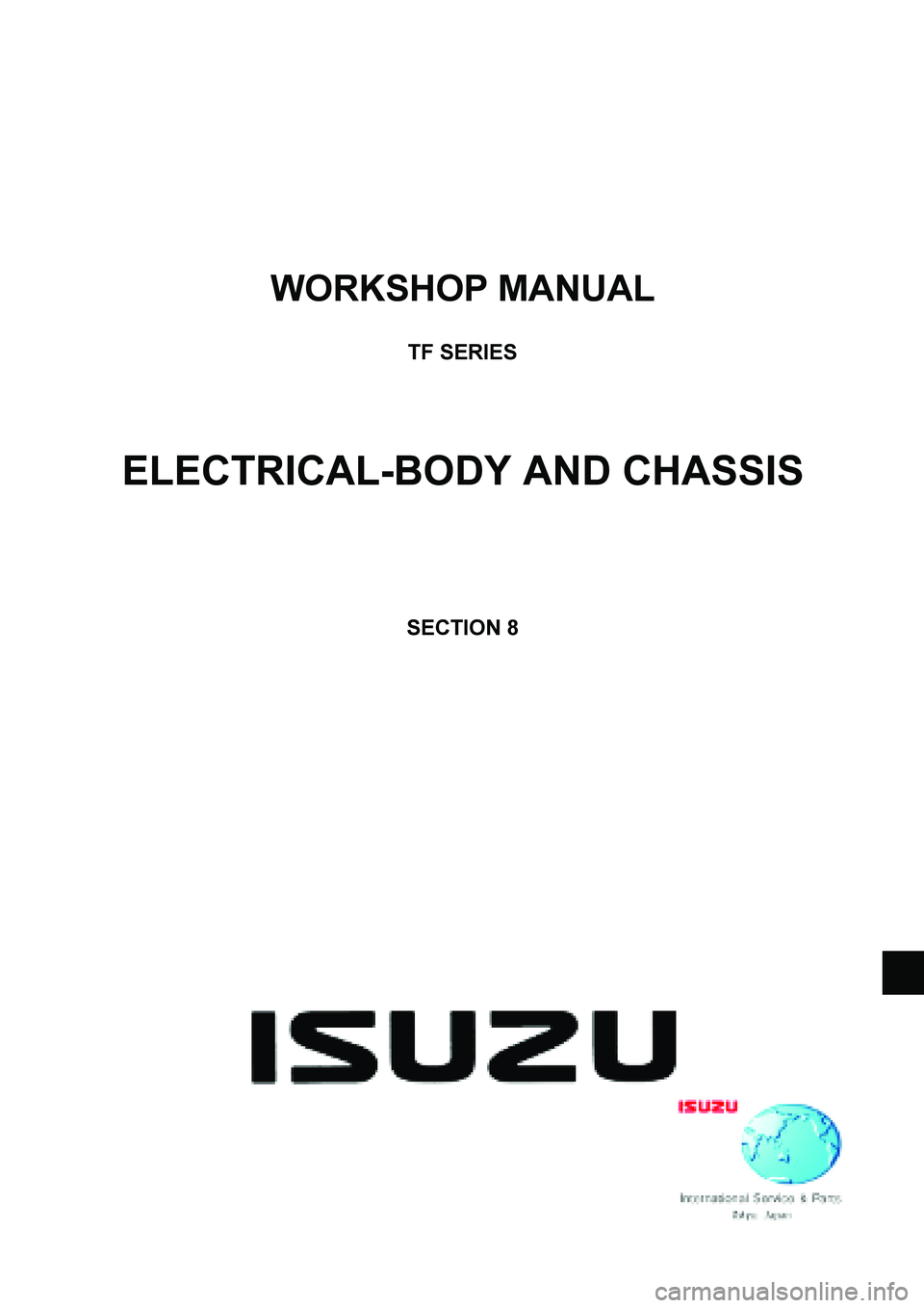 ISUZU TF SERIES 2004  Workshop Manual  
WORKSHOP MANUAL 
 
TF SERIES 
 
 
 
 
ELECTRICAL-BODY AND CHASSIS 
 
 
 
 
 
 
SECTION 8 
 
 
  