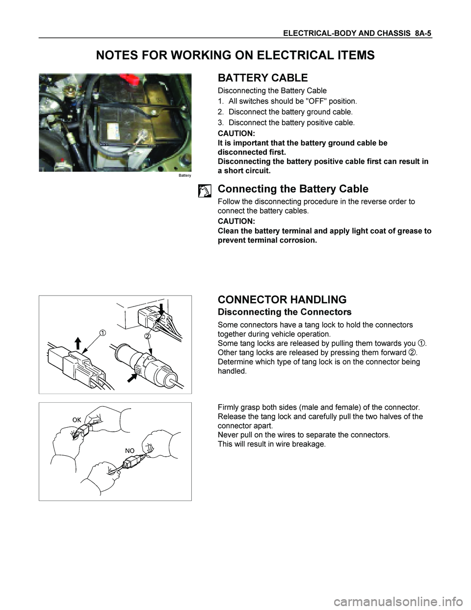 ISUZU TF SERIES 2004  Workshop Manual ELECTRICAL-BODY AND CHASSIS  8A-5 
NOTES FOR WORKING ON ELECTRICAL ITEMS 
Battery 
 
 BATTERY CABLE 
Disconnecting the Battery Cable 
1.  All switches should be "OFF" position. 
2.  Disconnect the bat