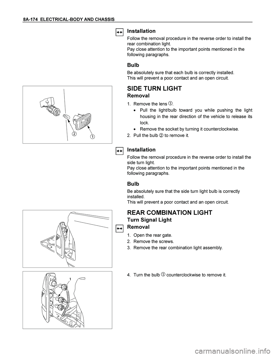 ISUZU TF SERIES 2004  Workshop Manual 8A-174  ELECTRICAL-BODY AND CHASSIS 
 
 Installation 
Follow the removal procedure in the reverse order to install the 
rear combination light. 
Pay close attention to the important points mentioned i