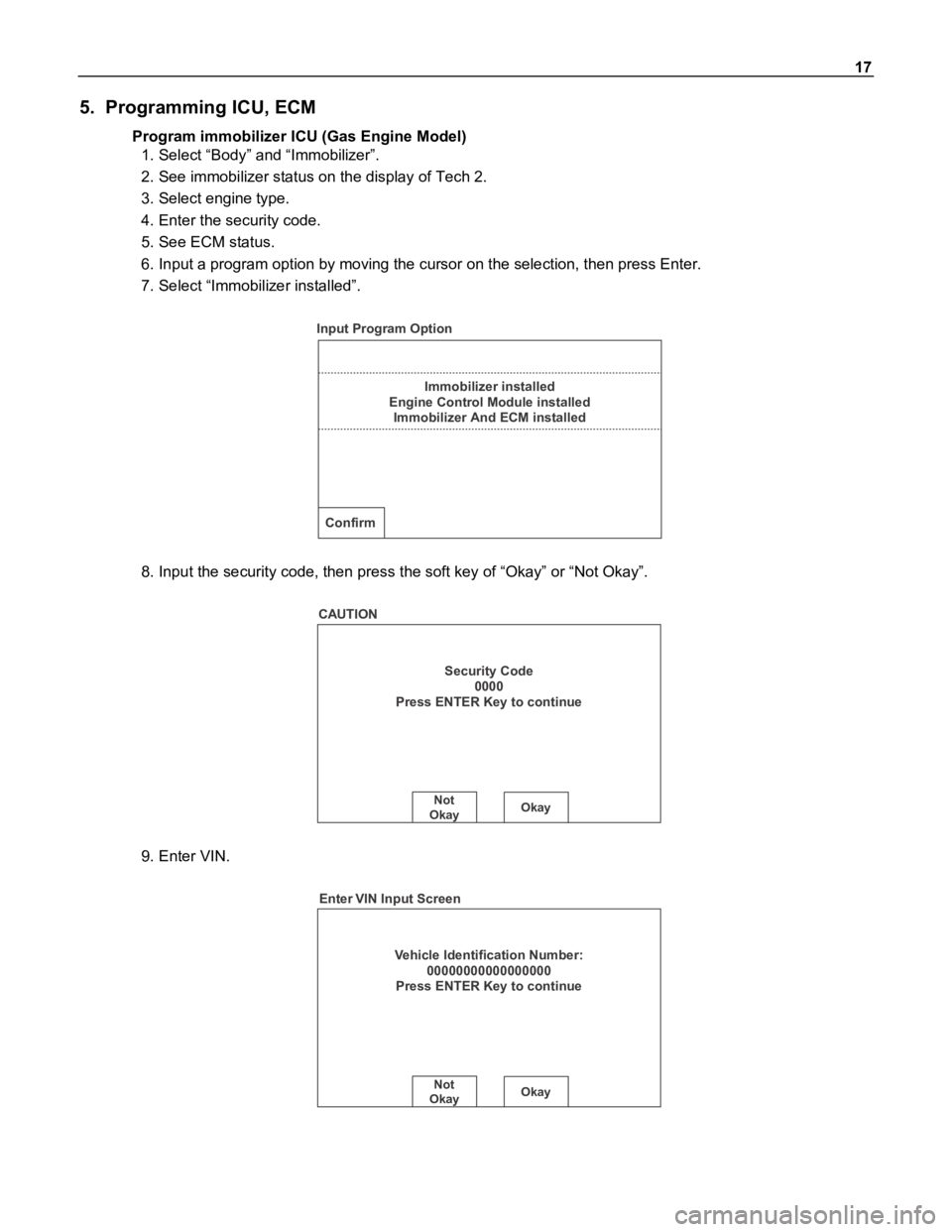 ISUZU TFR SERIES 1997  Workshop Manual 17
5.  Programming ICU, ECM
Program immobilizer ICU (Gas Engine Model)
1. Select “Body” and “Immobilizer”.
2. See immobilizer status on the display of Tech 2.
3. Select engine type.
4. Enter t
