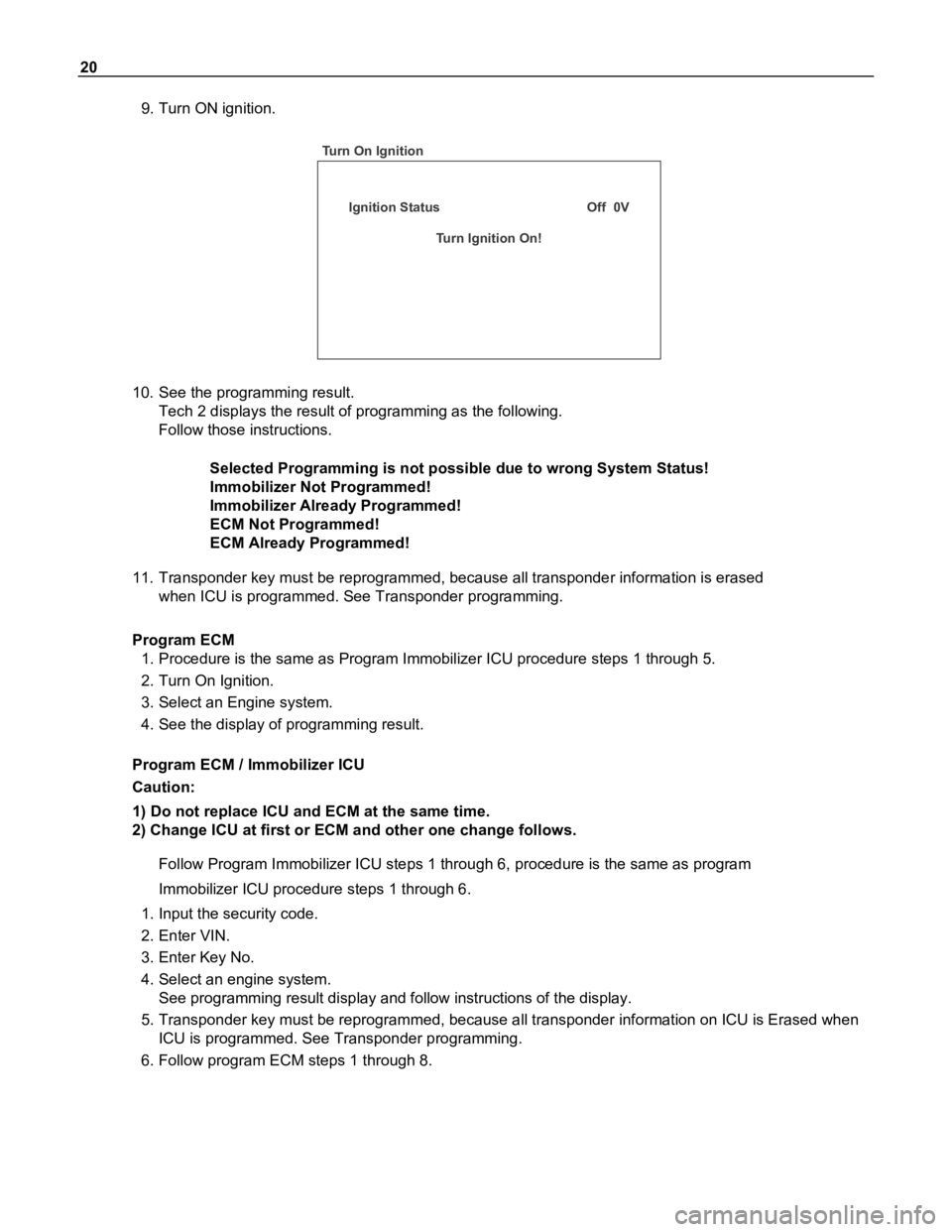 ISUZU TFR SERIES 1997 Workshop Manual 20
9. Turn ON ignition.
Ignition Status Off 0V
Turn Ignition On! Turn On Ignition
10. See the programming result.
Tech 2 displays the result of programming as ISUZU TFR SERIES 1997 Workshop Manual 20
9. Turn ON ignition.
Ignition Status Off 0V
Turn Ignition On! Turn On Ignition
10. See the programming result.
Tech 2 displays the result of programming as