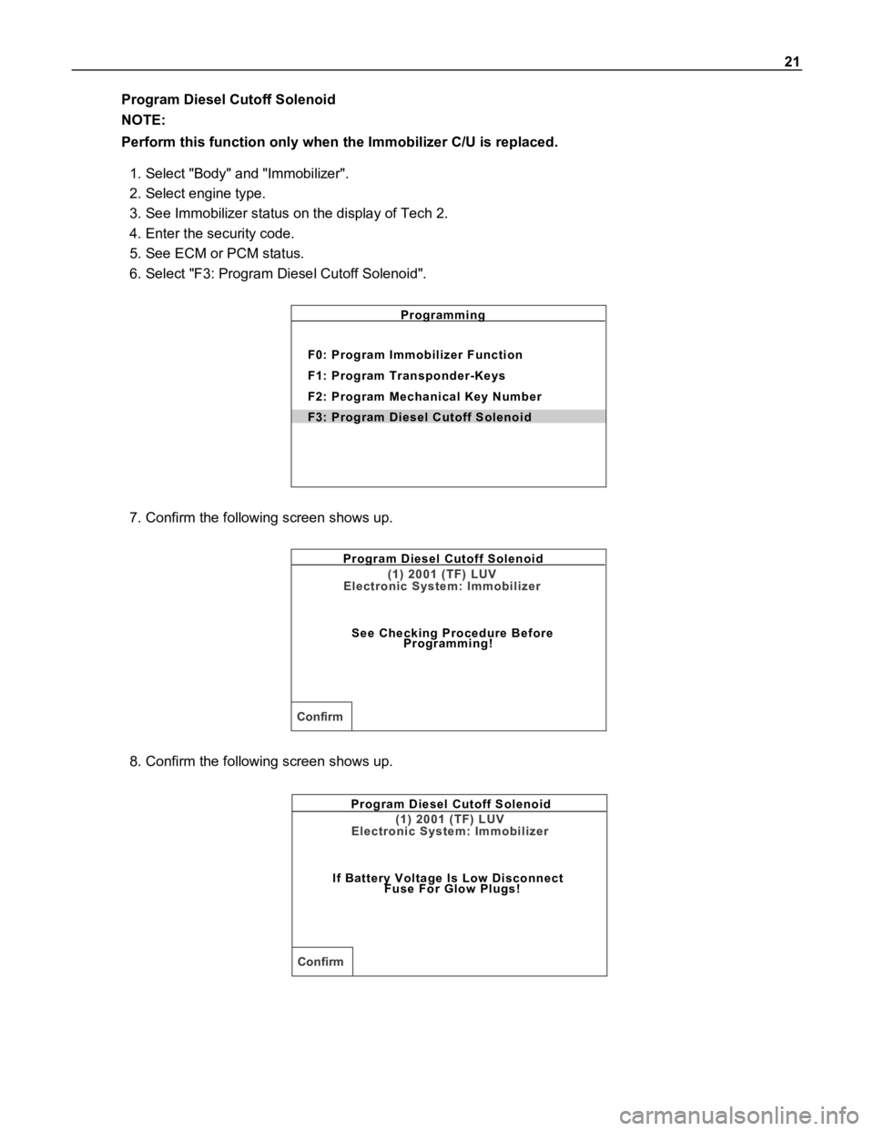 ISUZU TFR SERIES 1997  Workshop Manual 21
Program Diesel Cutoff Solenoid
NOTE:
Perform this function only when the Immobilizer C/U is replaced.
1. Select "Body" and "Immobilizer".
2. Select engine type.
3. See Immobilizer s