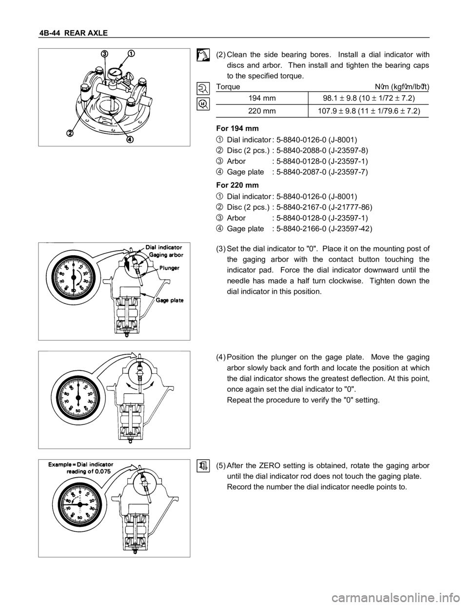 ISUZU TFS SERIES 1997 Workshop Manual 4B-44 REAR AXLE
(2) Clean the side bearing bores. Install a dial indicator with
discs and arbor. Then install and tighten the bearing caps
to the specified torque.
Torque N
m (k ISUZU TFS SERIES 1997 Workshop Manual 4B-44 REAR AXLE
(2) Clean the side bearing bores. Install a dial indicator with
discs and arbor. Then install and tighten the bearing caps
to the specified torque.
Torque N
m (k