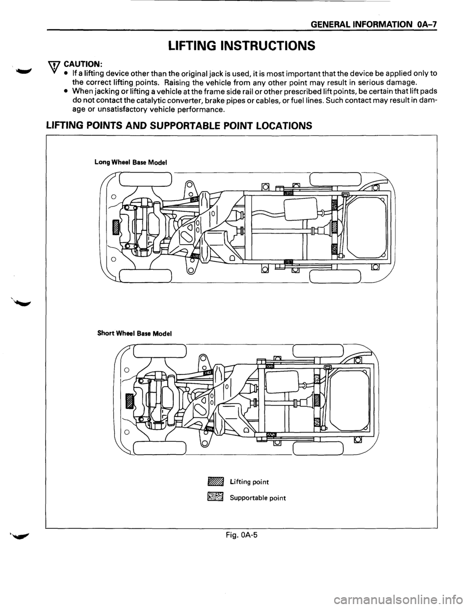 ISUZU TROOPER 1995  Workshop Manual GENERAL INFORMATION OA-7 
LIFTING INSTRUCTIONS 
w CAUTION: 
• • If a lifting  device  other than the original  jack is used, it is most important  that the device  be applied only to 
the  correct