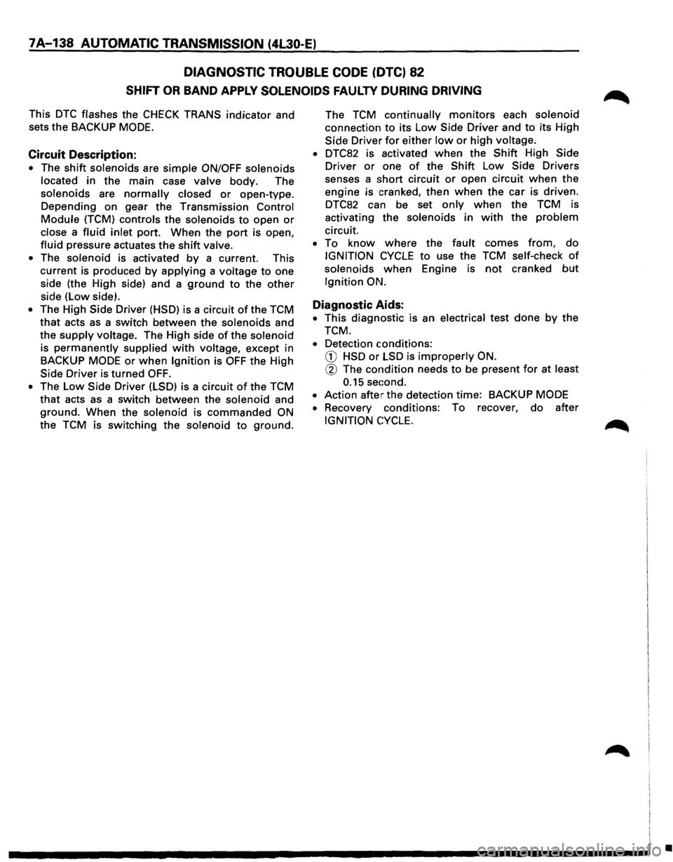 ISUZU TROOPER 1995  Workshop Manual 7A-138 AUTOMATIC TRANSMISSION (4L30-E) 
DIAGNOSTIC TROUBLE CODE (DTC) 82 
SHIFT  OR BAND  APPLY SOLENOIDS FAULTY DURING  DRIVING 
This DTC flashes the CHECK  TRANS  indicator  and 
sets 
the BACKUP MO