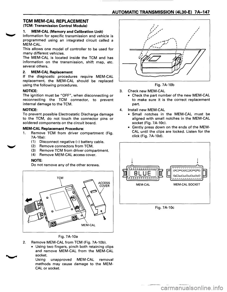 ISUZU TROOPER 1995  Workshop Manual AUTOMATIC TRANSMISSION (4L30-E) 7A-147 
TCM  MEM-CAL  REPLACEMENT 
(TCM: Transmission Control  Module) 
1. MEM-CAL  (Memory and Calibration Unit) 
Information for specific transmission  and vehicle is