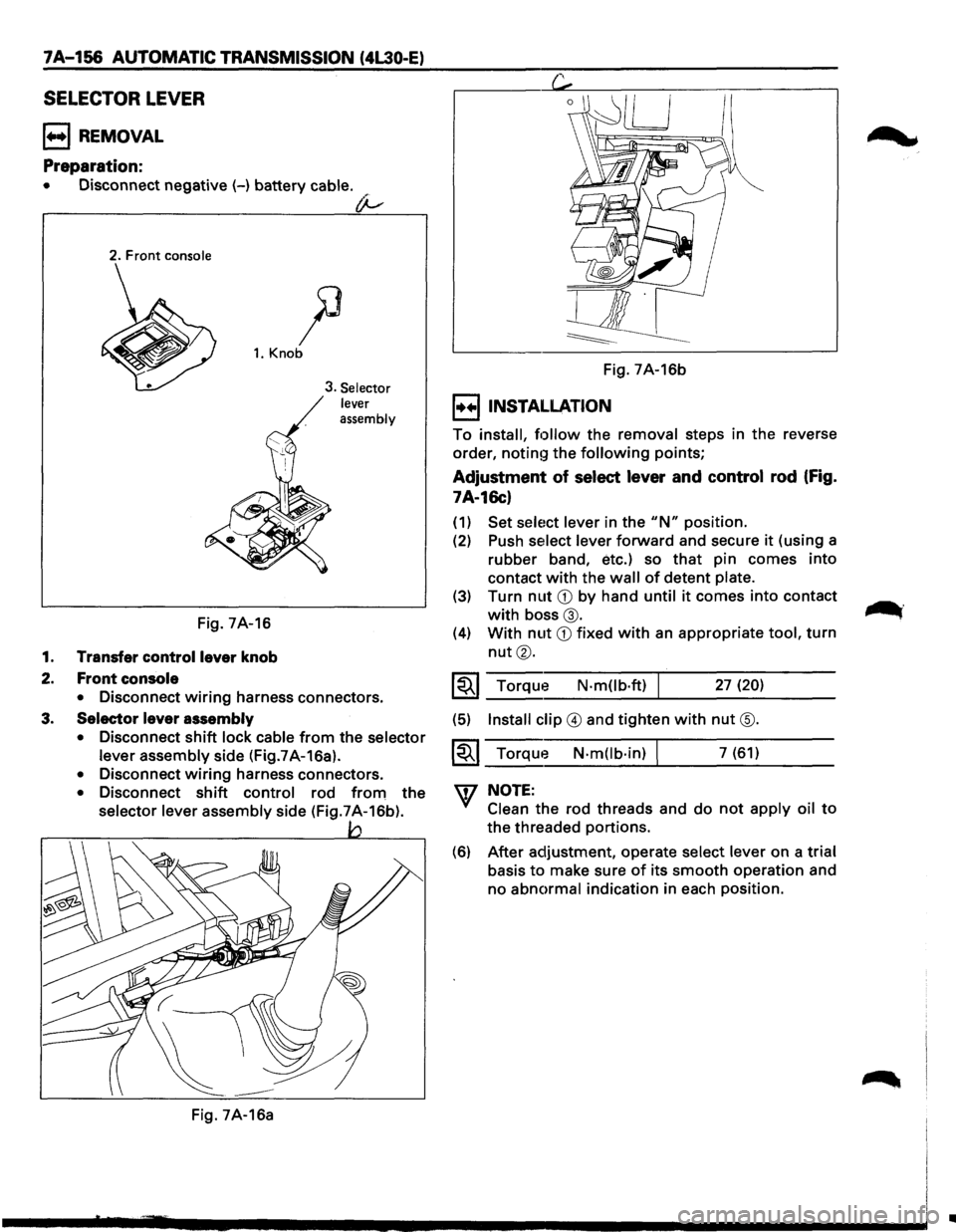 ISUZU TROOPER 1995 Workshop Manual 7A-156 AUTOMATIC TRANSMISSION (4L30-E)
SELECTOR LEVER
B REMOVAL
Preparation:
• Disconnect negative (-) battery cable.
(}-
2. Front console
)3
1. Knob
Fig. 7A-16
1. Transfer control lever ISUZU TROOPER 1995 Workshop Manual 7A-156 AUTOMATIC TRANSMISSION (4L30-E)
SELECTOR LEVER
B REMOVAL
Preparation:
• Disconnect negative (-) battery cable.
(}-
2. Front console
)3
1. Knob
Fig. 7A-16
1. Transfer control lever