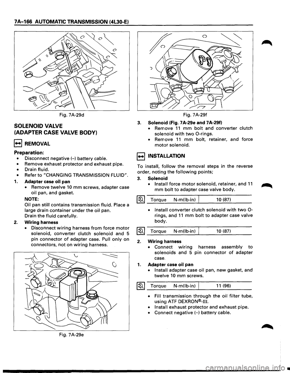 ISUZU TROOPER 1995  Workshop Manual 7A-166 AUTOMATIC TRANSMISSION (4l30-E) 
Fig. 7A-29d 
SOLENOID VALVE 
(ADAPTER CASE  VALVE BODY) 
l++l REMOVAL 
Preparation: 
• Disconnect negative(-) battery  cable. 
• Remove  exhaust protector  