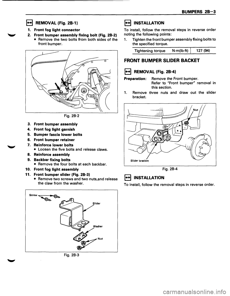 ISUZU TROOPER 1995 Workshop Manual 1••1 REMOVAL (Fig. 28-1)
1. Front fog light connector
2. Front bumper assembly fixing bolt (Fig. 28-2)
• Remove the two bolts from both sides of the
front bumper.
Fig. 28-2
3. Front bum ISUZU TROOPER 1995 Workshop Manual 1••1 REMOVAL (Fig. 28-1)
1. Front fog light connector
2. Front bumper assembly fixing bolt (Fig. 28-2)
• Remove the two bolts from both sides of the
front bumper.
Fig. 28-2
3. Front bum