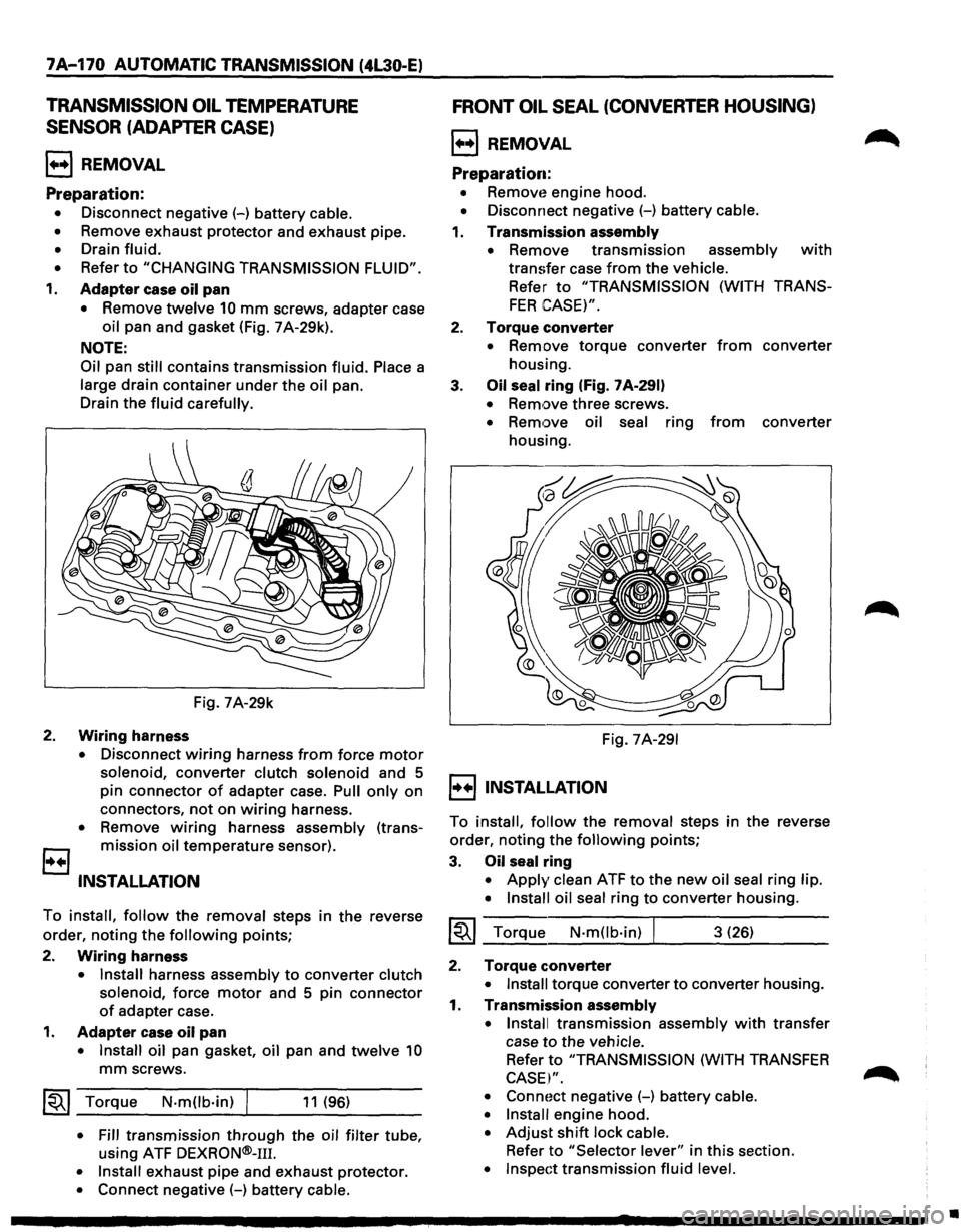 ISUZU TROOPER 1995  Workshop Manual 7 A-170 AUTOMATIC TRANSMISSION (4L30-E) 
TRANSMISSION OIL TEMPERATURE 
SENSOR (ADAPTER CASE) 
1•+1 REMOVAL 
Preparation: 
• Disconnect negative (-) battery cable. 
• 
Remove  exhaust protector  