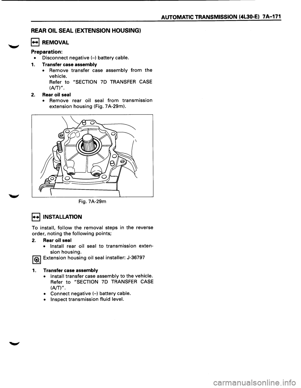 ISUZU TROOPER 1995  Workshop Manual REAR OIL SEAL (EXTENSION HOUSING) 
l••l REMOVAL 
Preparation: 
• Disconnect negative (-) battery cable. 
1. Transfer  case assembly 
• Remove  transfer case assembly from the 
vehicle. 
Refer 