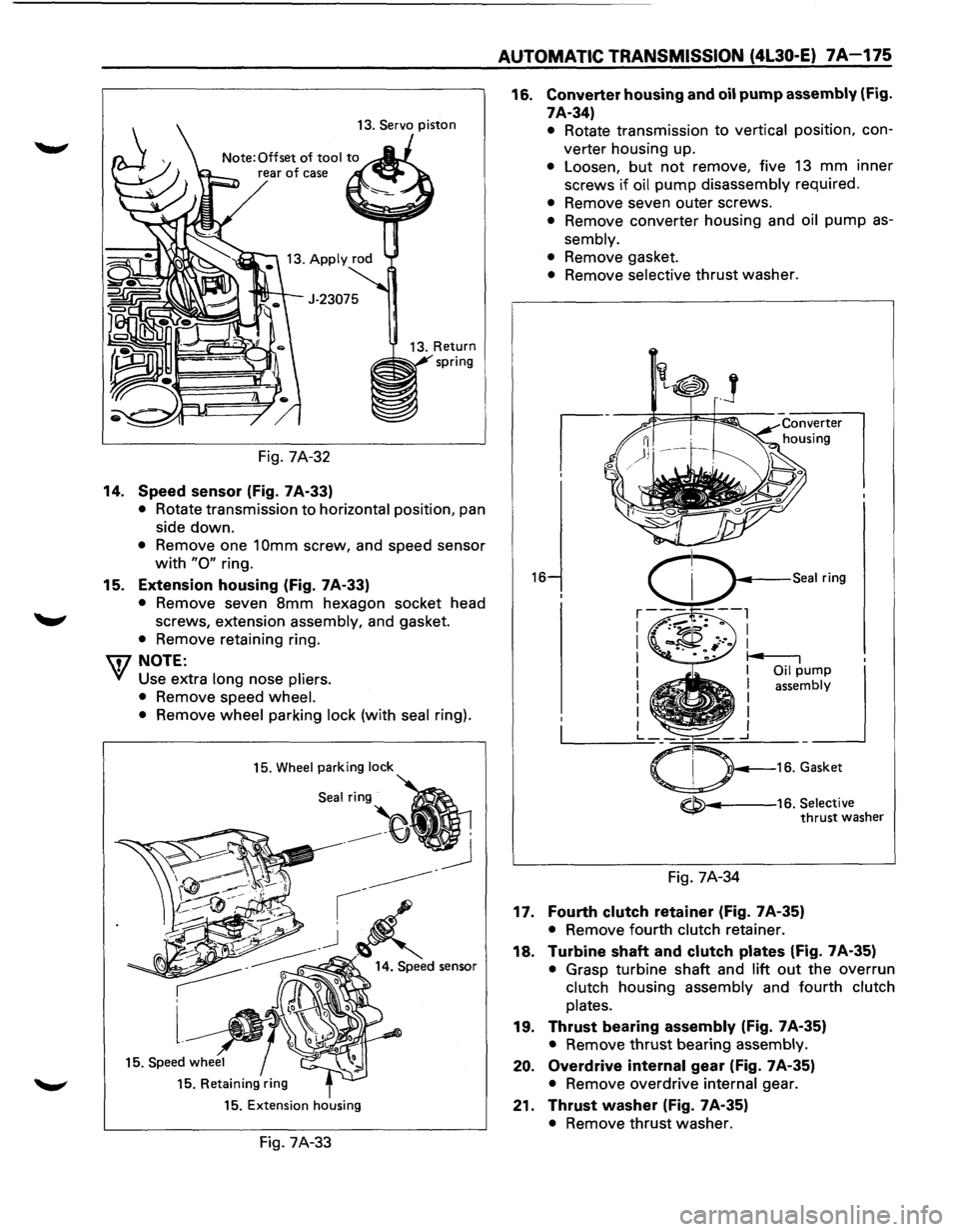 ISUZU TROOPER 1995  Workshop Manual 13. Servo piston 
Fig. 7A-32 
14. Speed sensor  (Fig. 7A-33) 
• Rotate  transmission to horizontal  position, pan 
side  down. 
• Remove  one 1 Omm screw,  and speed  sensor 
with "0" ring. 
15. E
